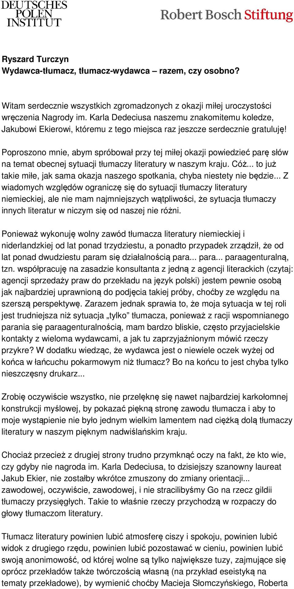 Poproszono mnie, abym spróbował przy tej miłej okazji powiedzieć parę słów na temat obecnej sytuacji tłumaczy literatury w naszym kraju. Cóż.