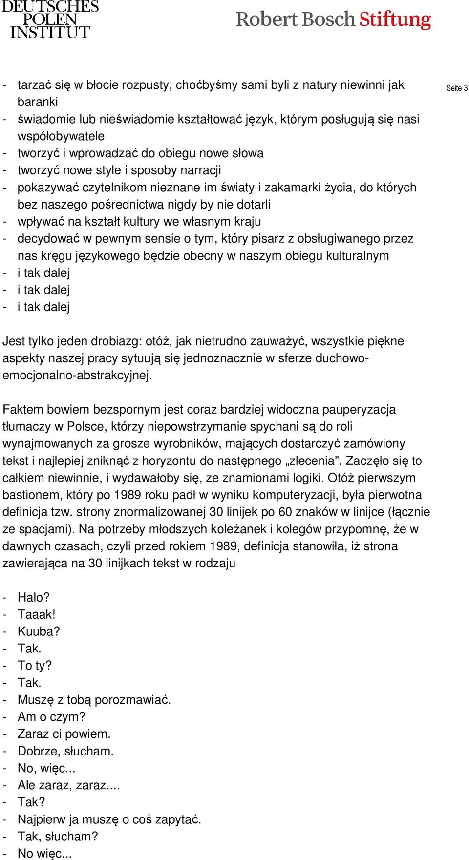 kultury we własnym kraju - decydować w pewnym sensie o tym, który pisarz z obsługiwanego przez nas kręgu językowego będzie obecny w naszym obiegu kulturalnym - i tak dalej - i tak dalej - i tak dalej