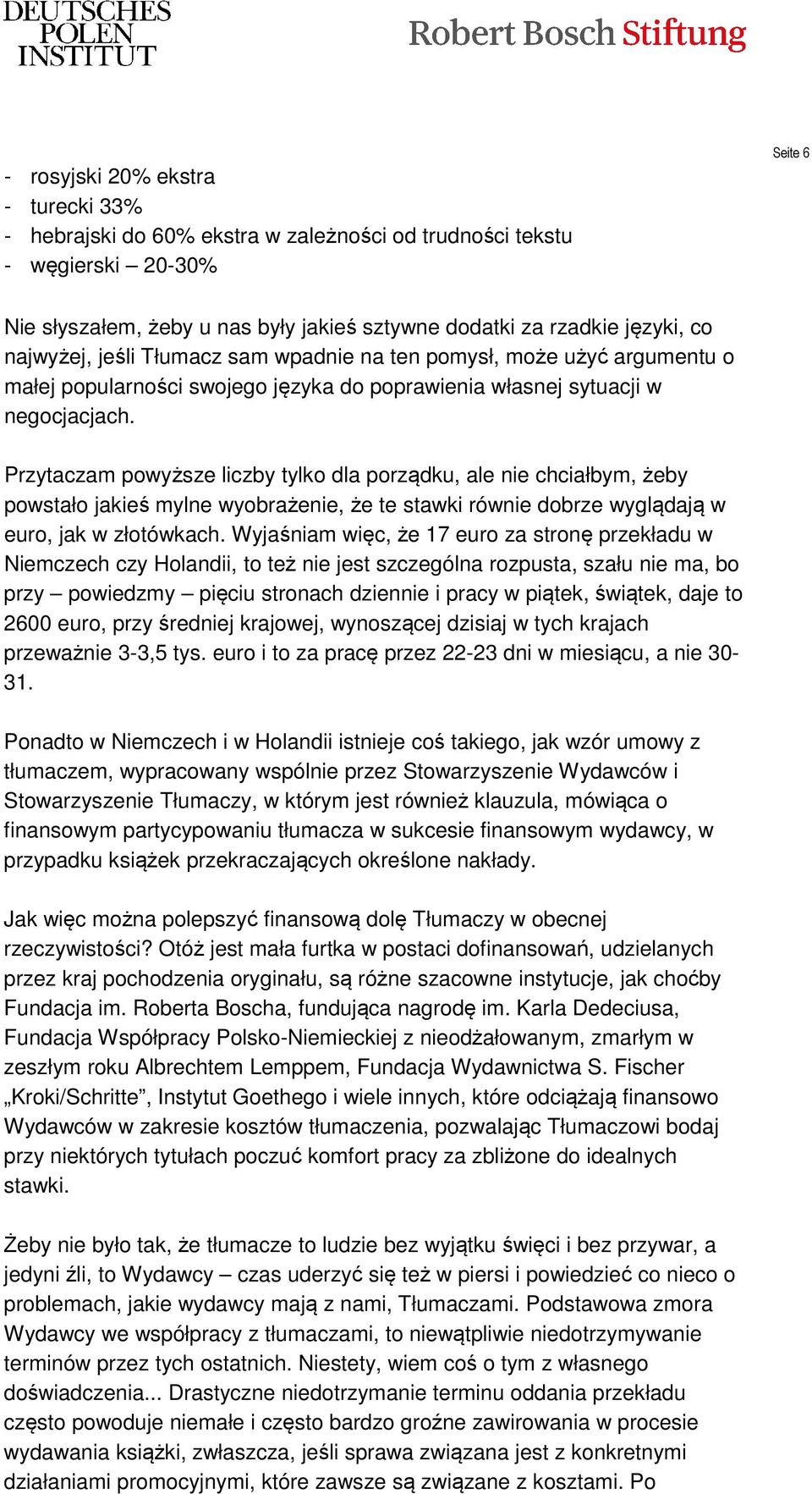 Przytaczam powyższe liczby tylko dla porządku, ale nie chciałbym, żeby powstało jakieś mylne wyobrażenie, że te stawki równie dobrze wyglądają w euro, jak w złotówkach.