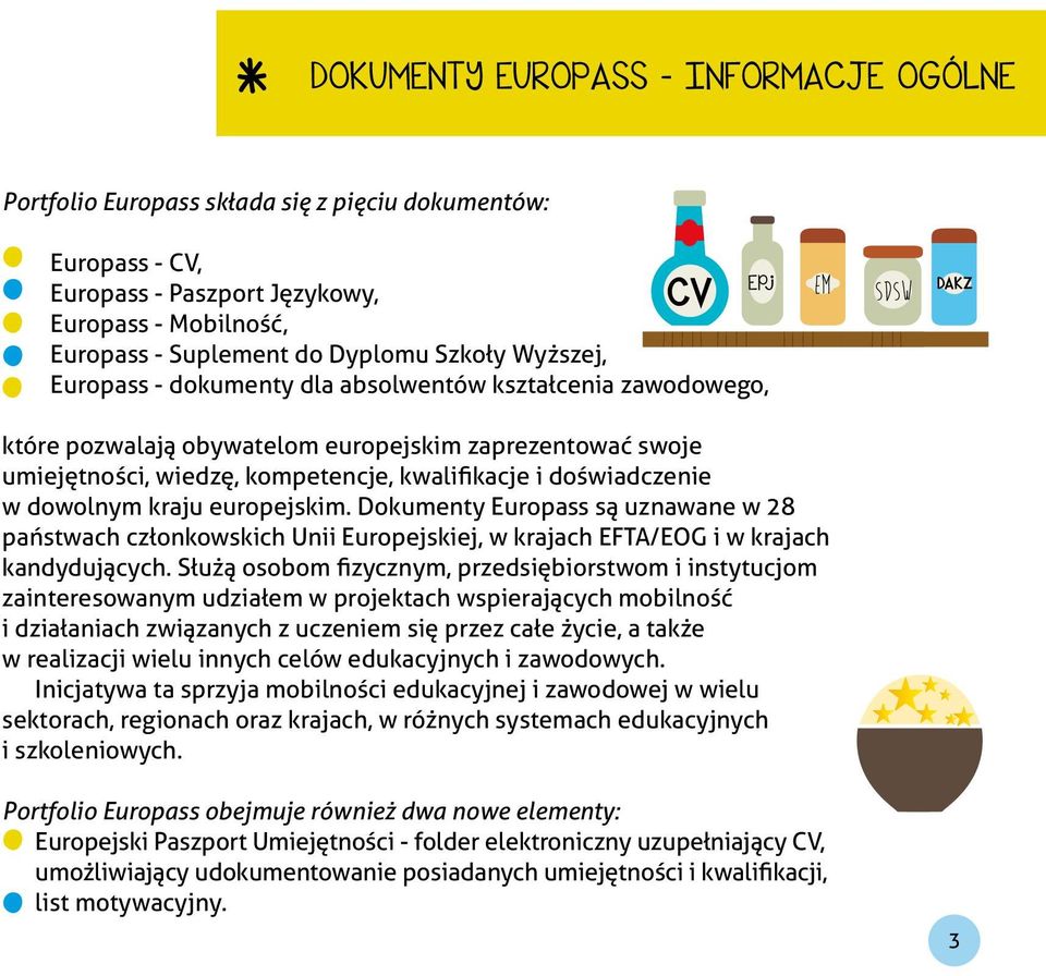 doświadczenie w dowolnym kraju europejskim. Dokumenty Europass są uznawane w 28 państwach członkowskich Unii Europejskiej, w krajach EFTA/EOG i w krajach kandydujących.