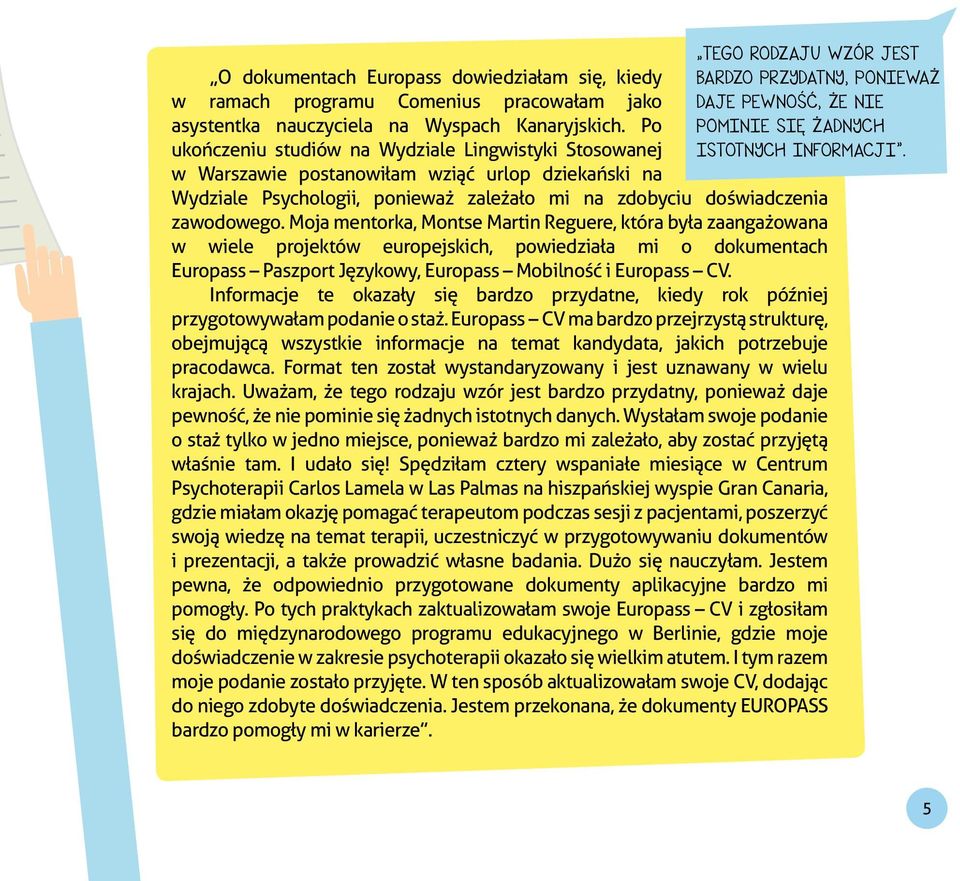 Po ukończeniu studiów na Wydziale Lingwistyki Stosowanej w Warszawie postanowiłam wziąć urlop dziekański na Wydziale Psychologii, ponieważ zależało mi na zdobyciu doświadczenia zawodowego.