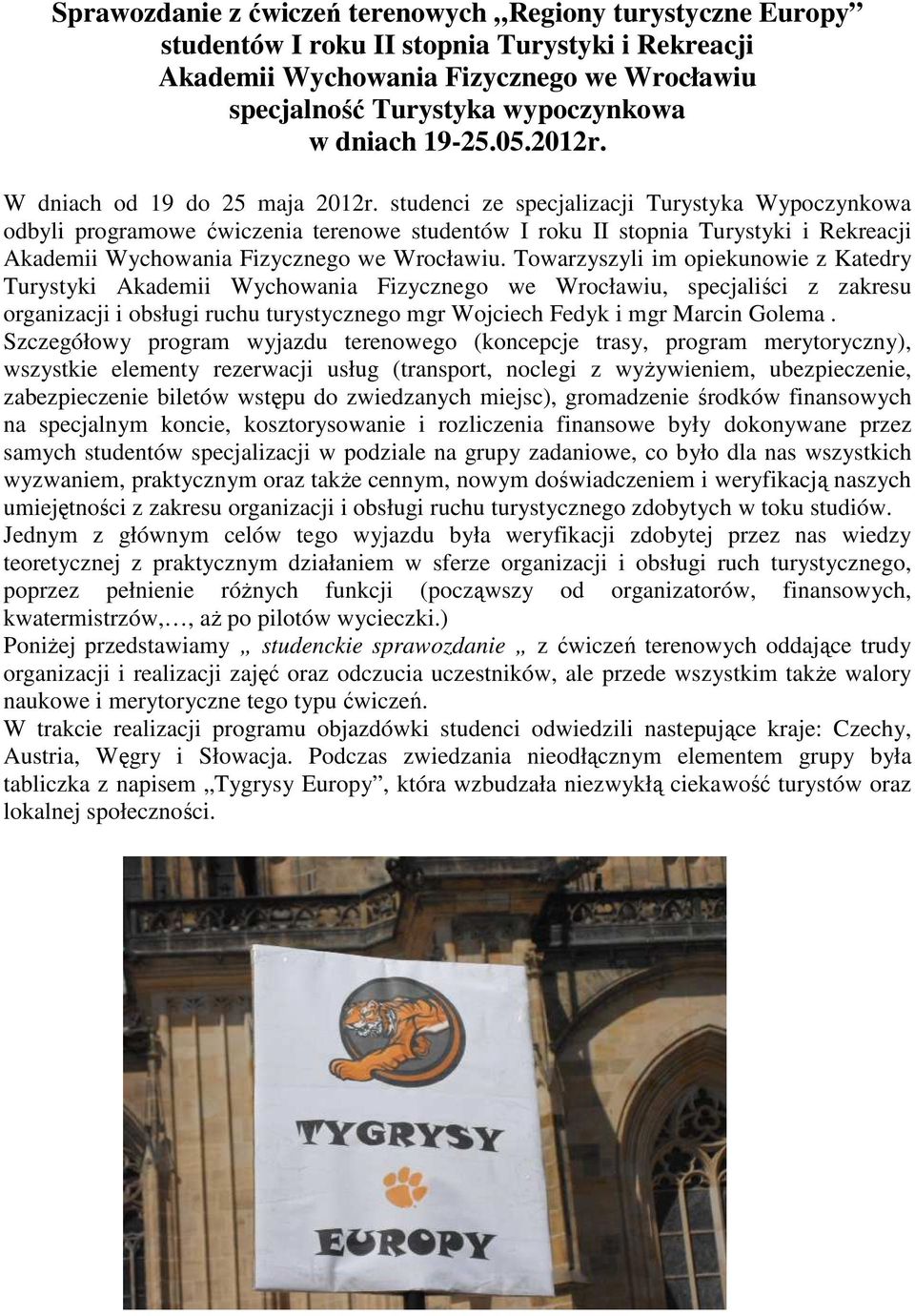 studenci ze specjalizacji Turystyka Wypoczynkowa odbyli programowe ćwiczenia terenowe studentów I roku II stopnia Turystyki i Rekreacji Akademii Wychowania Fizycznego we Wrocławiu.