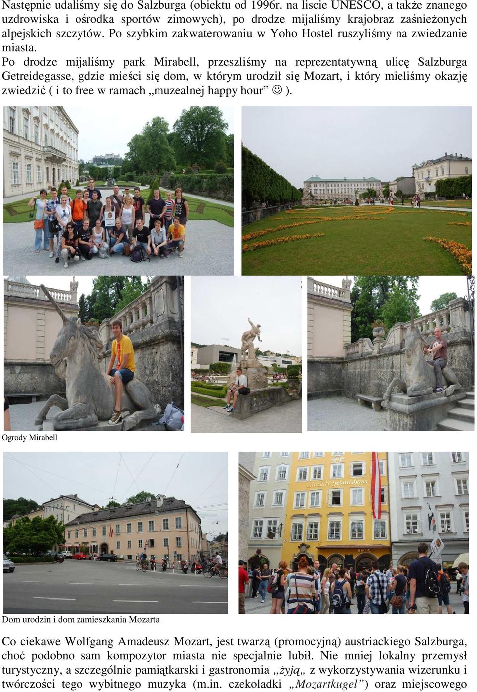 Po drodze mijaliśmy park Mirabell, przeszliśmy na reprezentatywną ulicę Salzburga Getreidegasse, gdzie mieści się dom, w którym urodził się Mozart, i który mieliśmy okazję zwiedzić ( i to free w