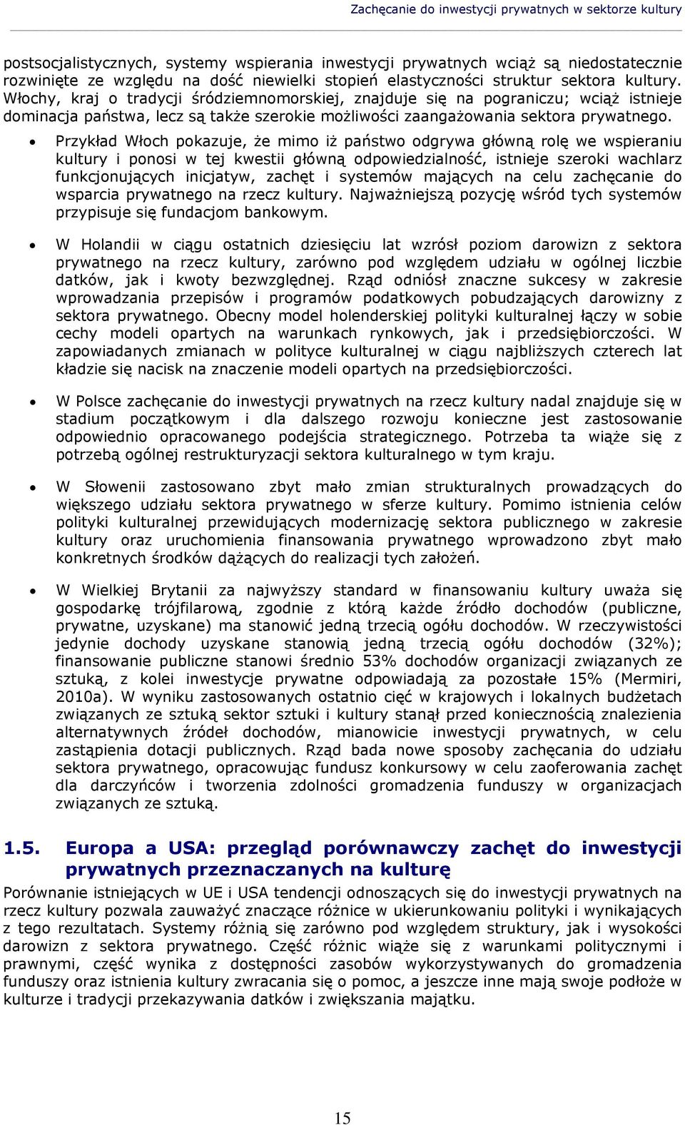 Włochy, kraj o tradycji śródziemnomorskiej, znajduje się na pograniczu; wciąż istnieje dominacja państwa, lecz są także szerokie możliwości zaangażowania sektora prywatnego.