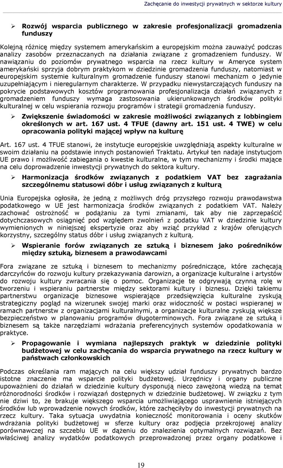 W nawiązaniu do poziomów prywatnego wsparcia na rzecz kultury w Ameryce system amerykański sprzyja dobrym praktykom w dziedzinie gromadzenia funduszy, natomiast w europejskim systemie kulturalnym