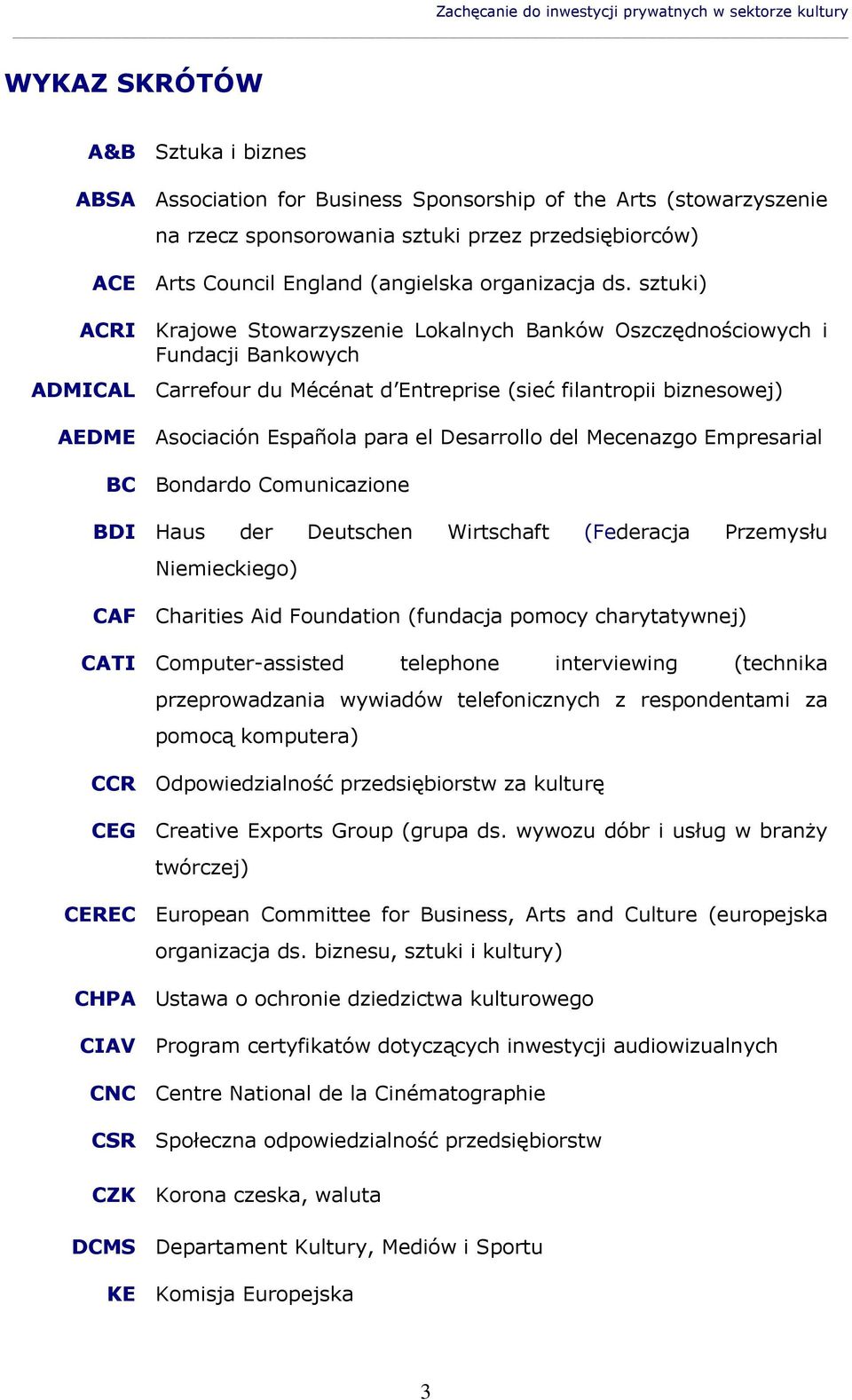 sztuki) ACRI Krajowe Stowarzyszenie Lokalnych Banków Oszczędnościowych i Fundacji Bankowych ADMICAL Carrefour du Mécénat d Entreprise (sieć filantropii biznesowej) AEDME Asociación Española para el