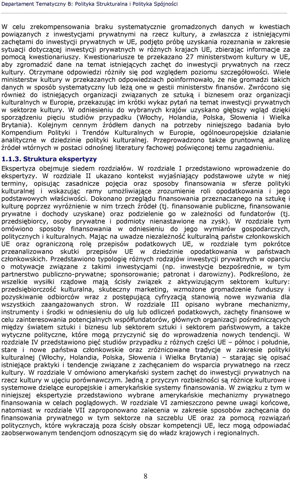 informacje za pomocą kwestionariuszy. Kwestionariusze te przekazano 27 ministerstwom kultury w UE, aby zgromadzić dane na temat istniejących zachęt do inwestycji prywatnych na rzecz kultury.