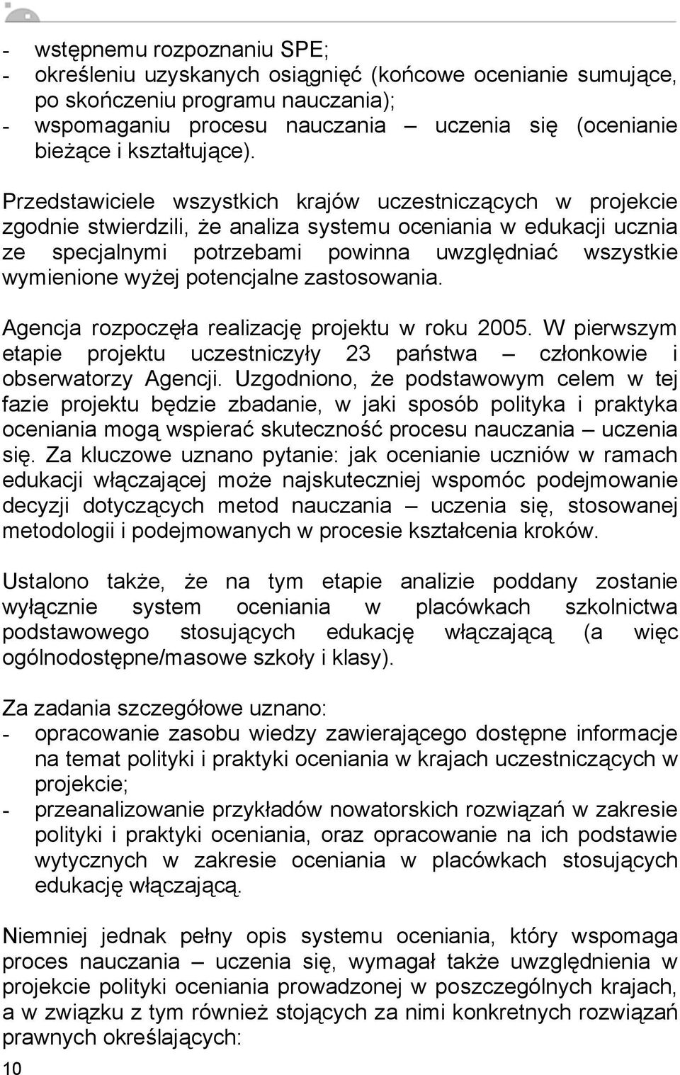 wy ej potencjalne zastosowania. Agencja rozpocz a realizacj projektu w roku 2005. W pierwszym etapie projektu uczestniczy y 23 pa stwa cz onkowie i obserwatorzy Agencji.