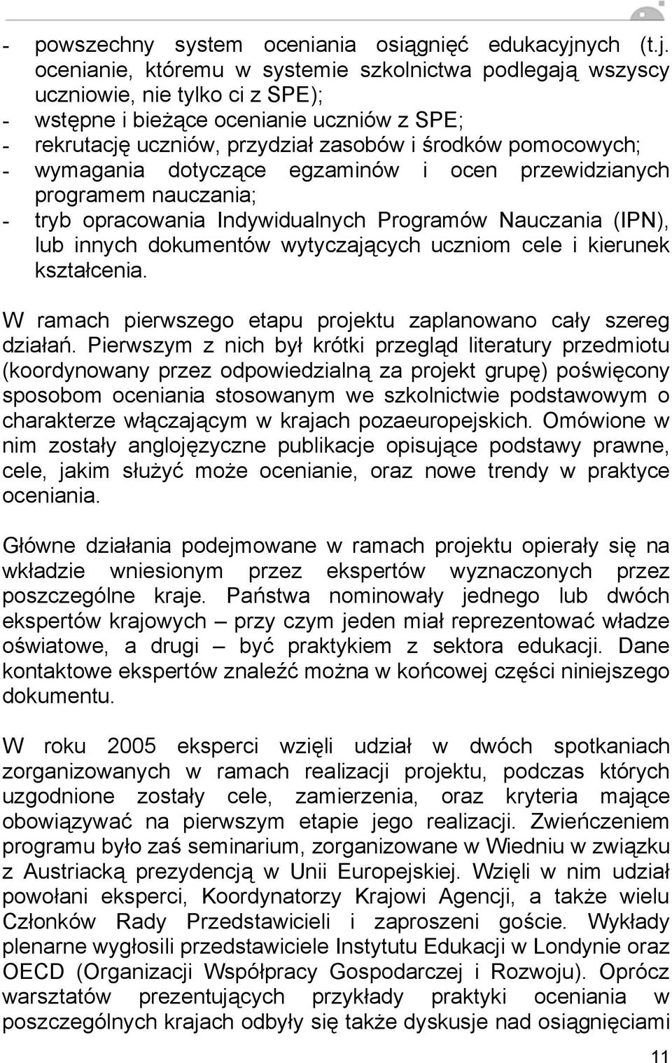 ocenianie, któremu w systemie szkolnictwa podlegaj wszyscy uczniowie, nie tylko ci z SPE); - wst pne i bie ce ocenianie uczniów z SPE; - rekrutacj uczniów, przydzia zasobów i rodków pomocowych; -