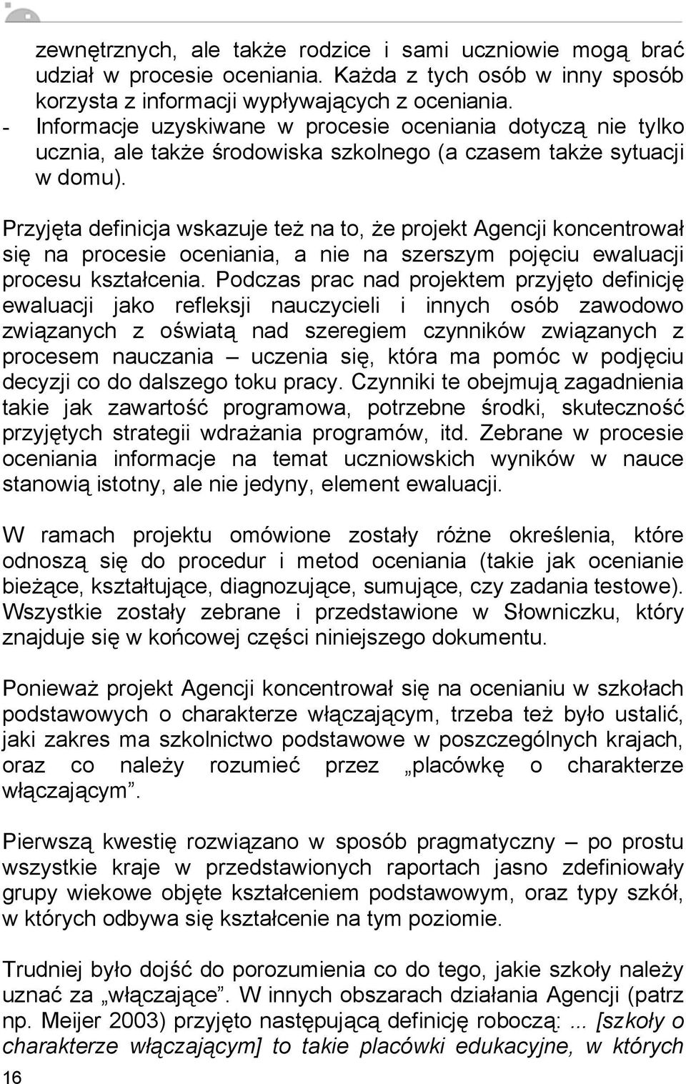 Przyj ta definicja wskazuje te na to, e projekt Agencji koncentrowa si na procesie oceniania, a nie na szerszym poj ciu ewaluacji procesu kszta cenia.