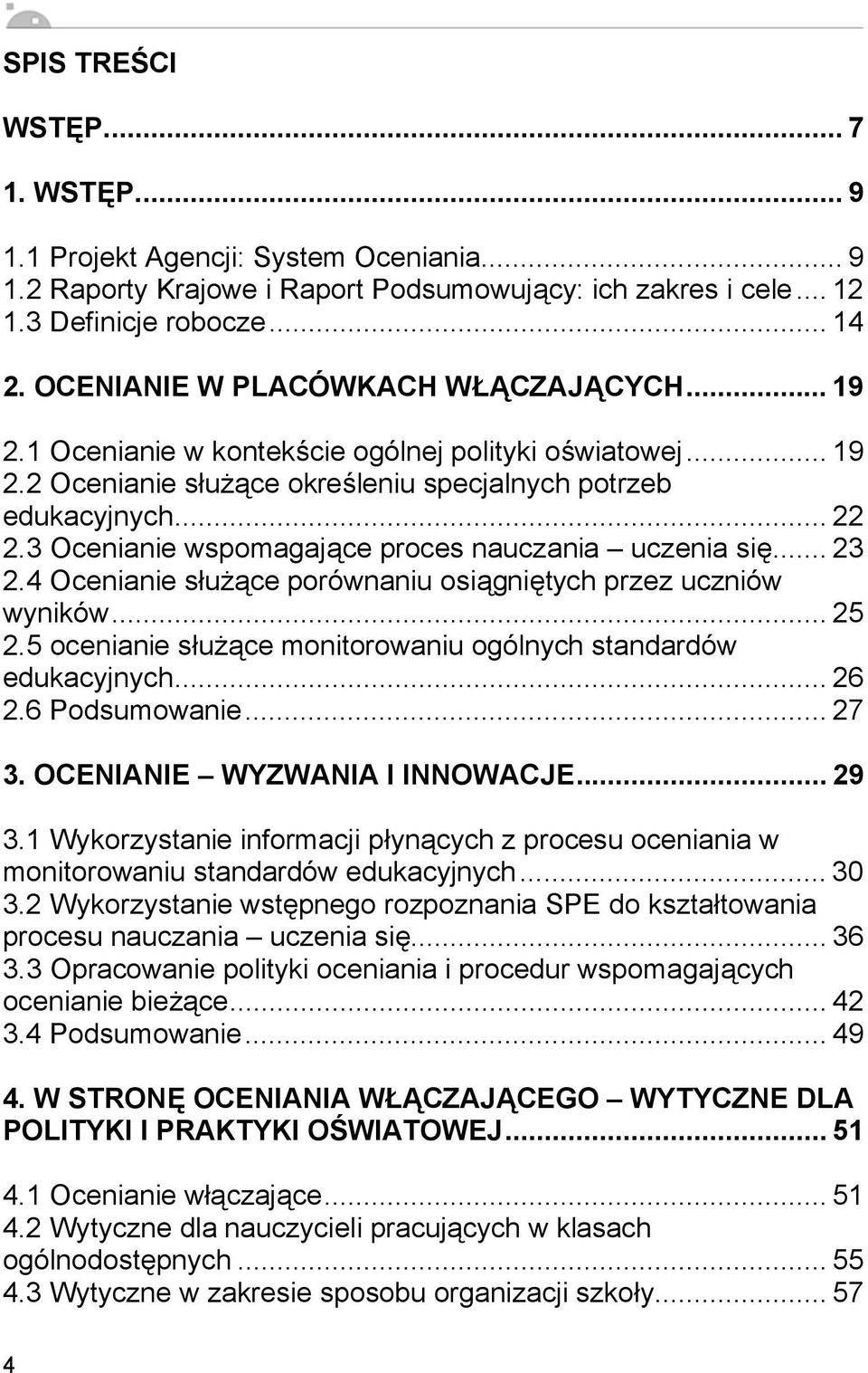 3 Ocenianie wspomagaj ce proces nauczania uczenia si... 23 2.4 Ocenianie s u ce porównaniu osi gni tych przez uczniów wyników... 25 2.5 ocenianie s u ce monitorowaniu ogólnych standardów edukacyjnych.