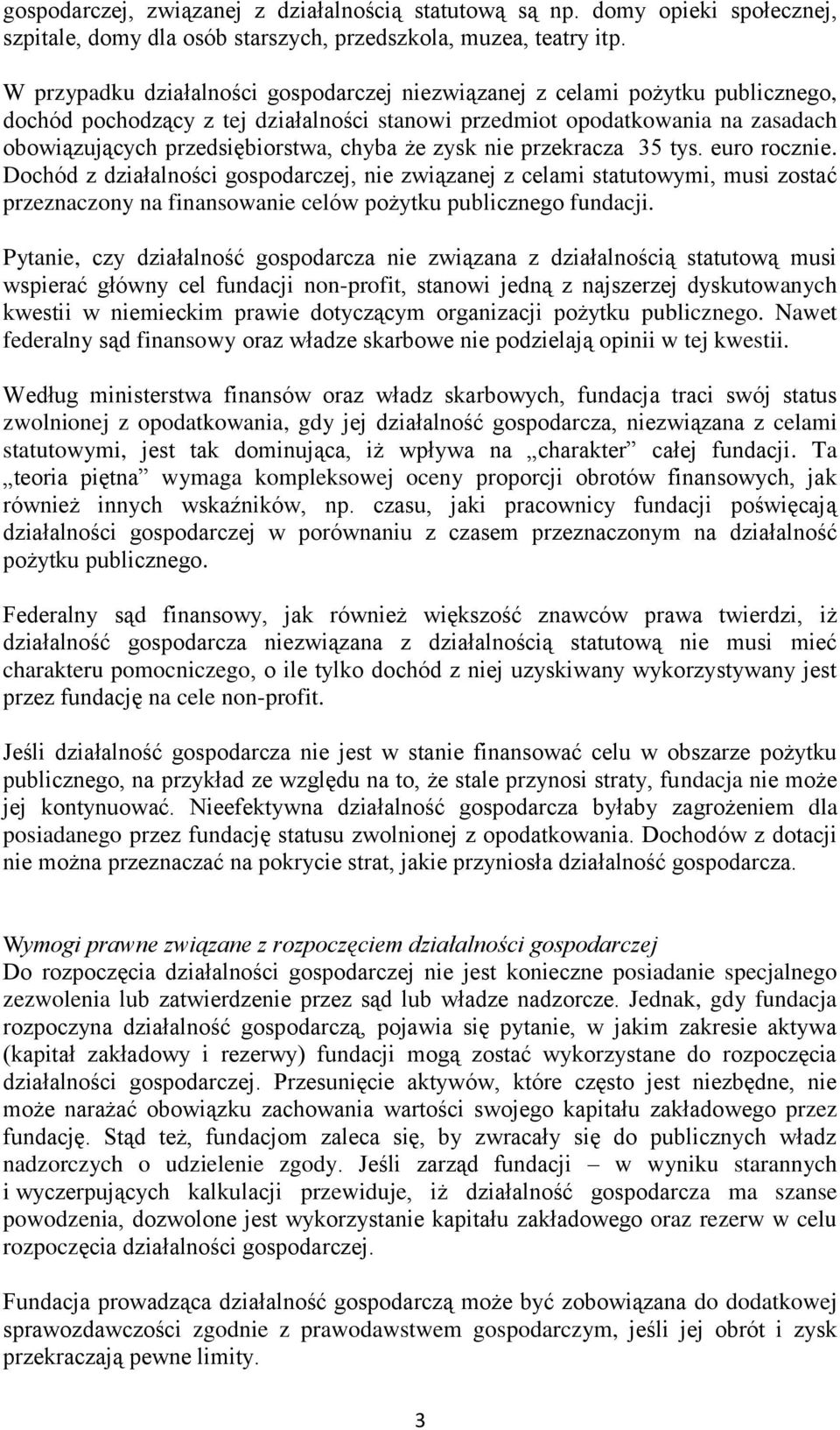 chyba że zysk nie przekracza 35 tys. euro rocznie. Dochód z działalności gospodarczej, nie związanej z celami statutowymi, musi zostać przeznaczony na finansowanie celów pożytku publicznego fundacji.