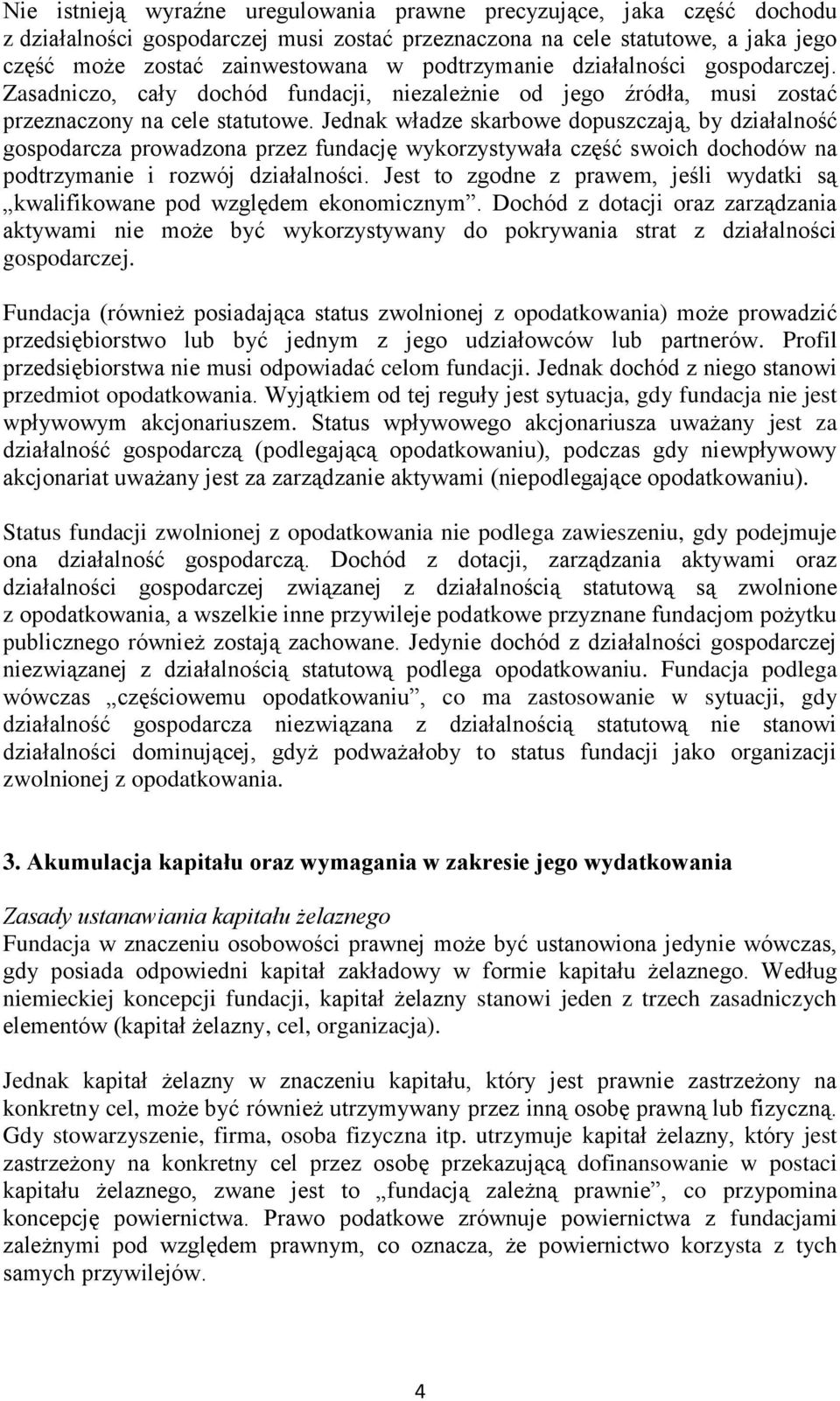 Jednak władze skarbowe dopuszczają, by działalność gospodarcza prowadzona przez fundację wykorzystywała część swoich dochodów na podtrzymanie i rozwój działalności.