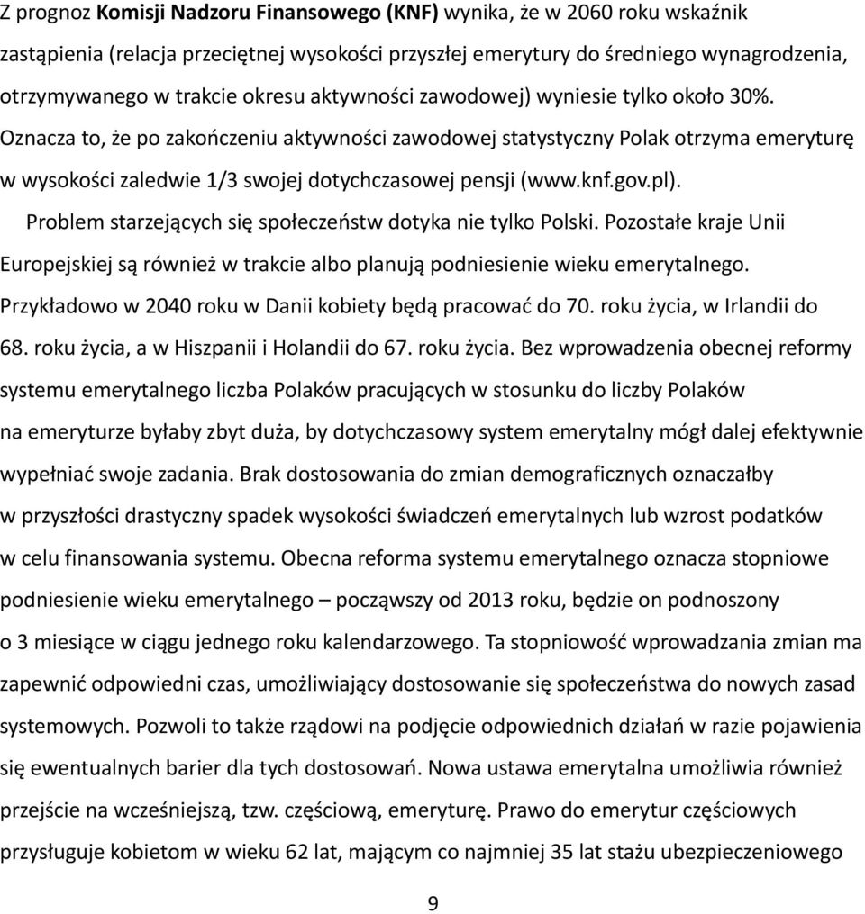 gov.pl). Problem starzejących się społeczeństw dotyka nie tylko Polski. Pozostałe kraje Unii Europejskiej są również w trakcie albo planują podniesienie wieku emerytalnego.