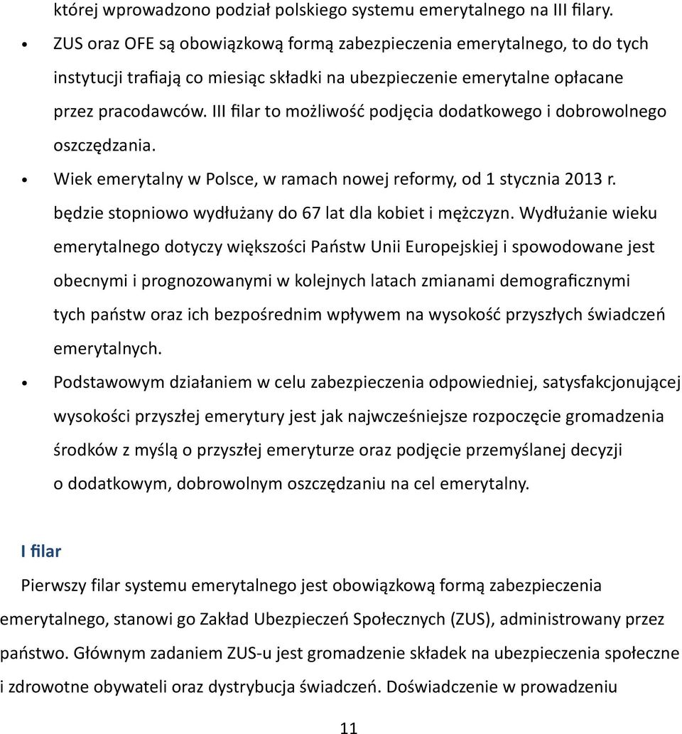 III filar to możliwość podjęcia dodatkowego i dobrowolnego oszczędzania. Wiek emerytalny w Polsce, w ramach nowej reformy, od 1 stycznia 2013 r.