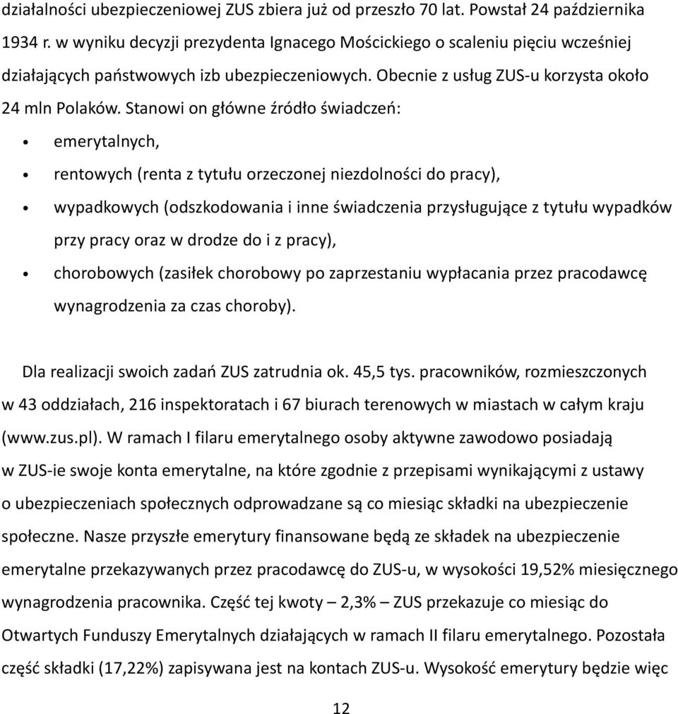 Stanowi on główne źródło świadczeń: emerytalnych, rentowych (renta z tytułu orzeczonej niezdolności do pracy), wypadkowych (odszkodowania i inne świadczenia przysługujące z tytułu wypadków przy pracy