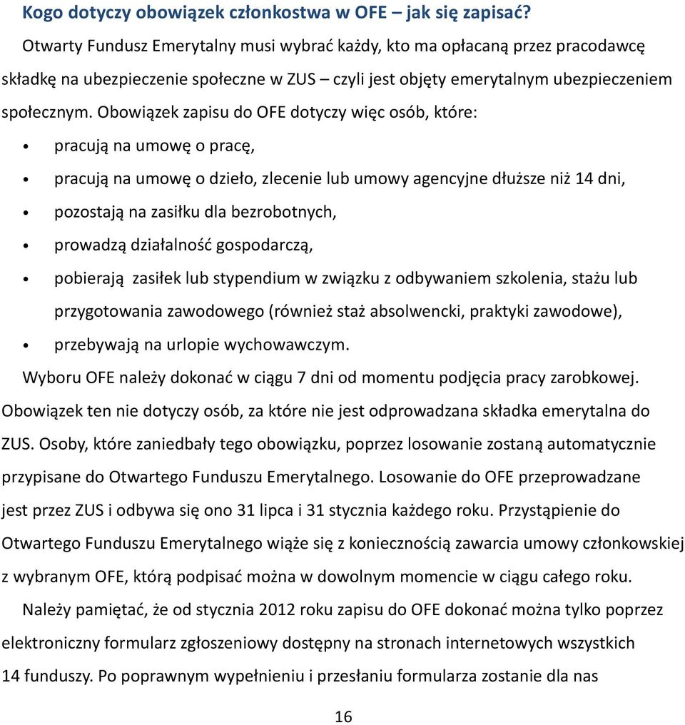 Obowiązek zapisu do OFE dotyczy więc osób, które: pracują na umowę o pracę, pracują na umowę o dzieło, zlecenie lub umowy agencyjne dłuższe niż 14 dni, pozostają na zasiłku dla bezrobotnych, prowadzą