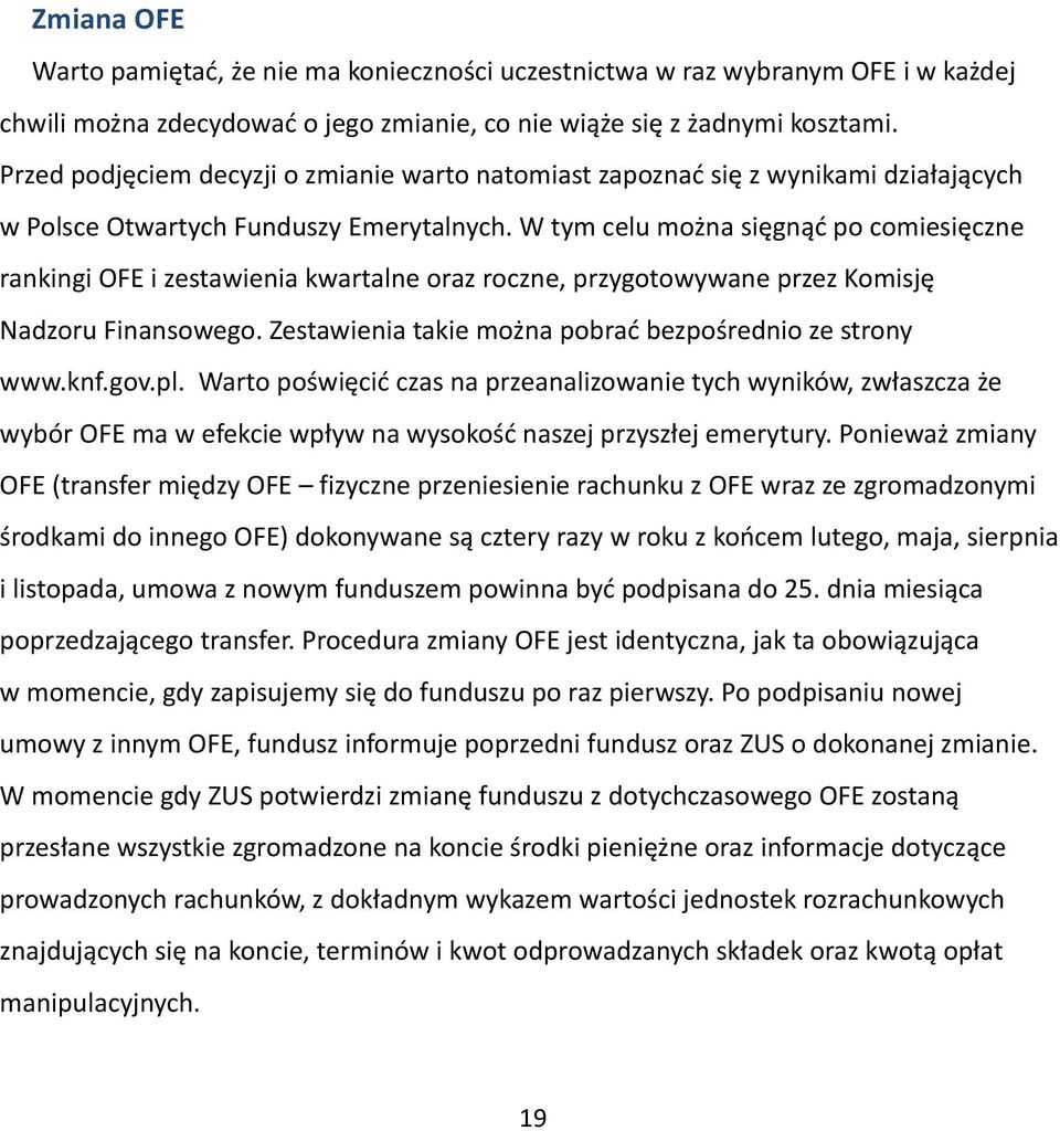 W tym celu można sięgnąć po comiesięczne rankingi OFE i zestawienia kwartalne oraz roczne, przygotowywane przez Komisję Nadzoru Finansowego. Zestawienia takie można pobrać bezpośrednio ze strony www.