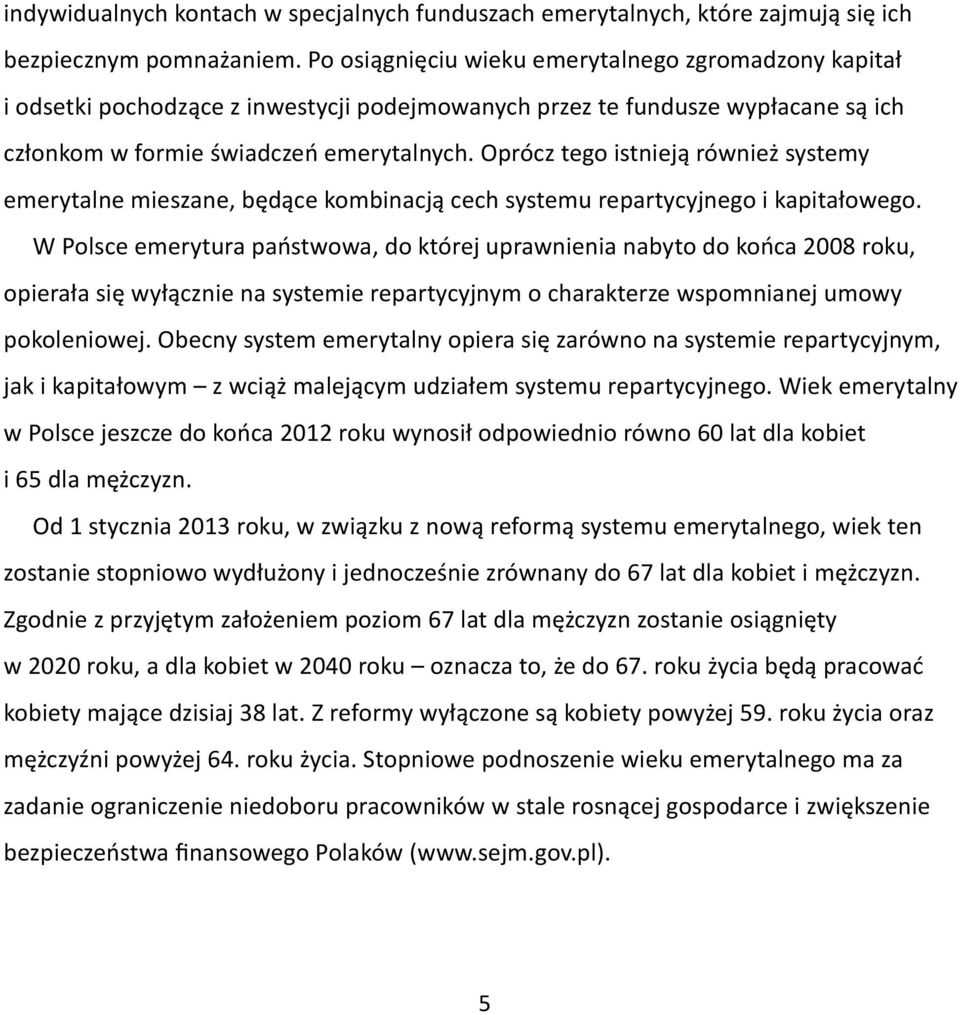 Oprócz tego istnieją również systemy emerytalne mieszane, będące kombinacją cech systemu repartycyjnego i kapitałowego.