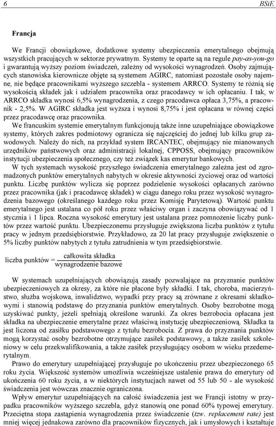 Osoby zajmujących stanowiska kierownicze objęte są systemem AGIRC, natomiast pozostałe osoby najemne, nie będące pracownikami wyższego szczebla - systemem ARRCO.