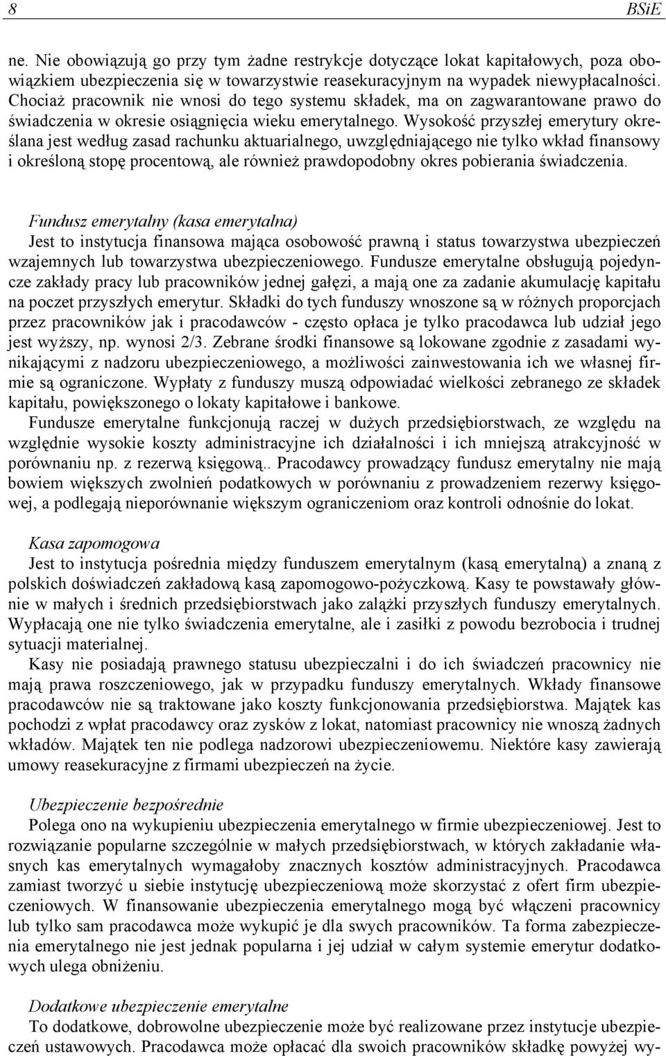 Wysokość przyszłej emerytury określana jest według zasad rachunku aktuarialnego, uwzględniającego nie tylko wkład finansowy i określoną stopę procentową, ale również prawdopodobny okres pobierania