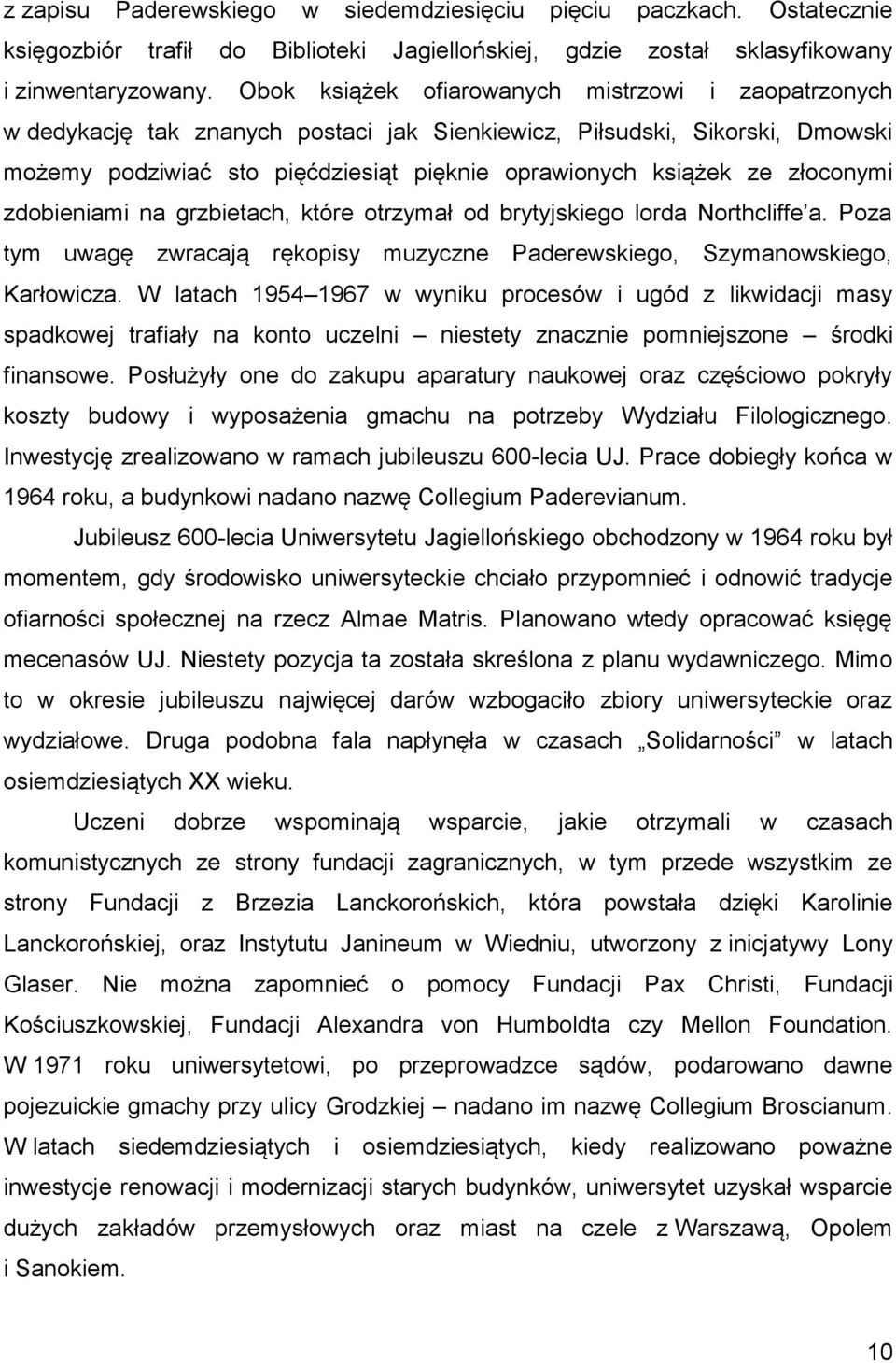 złoconymi zdobieniami na grzbietach, które otrzymał od brytyjskiego lorda Northcliffe a. Poza tym uwagę zwracają rękopisy muzyczne Paderewskiego, Szymanowskiego, Karłowicza.