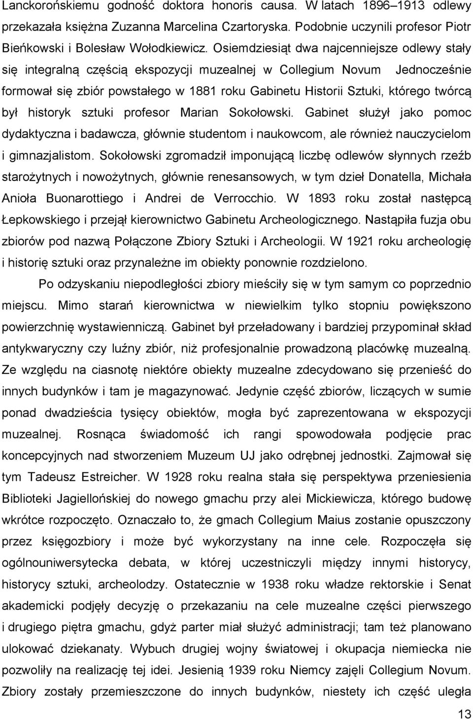 twórcą był historyk sztuki profesor Marian Sokołowski. Gabinet służył jako pomoc dydaktyczna i badawcza, głównie studentom i naukowcom, ale również nauczycielom i gimnazjalistom.