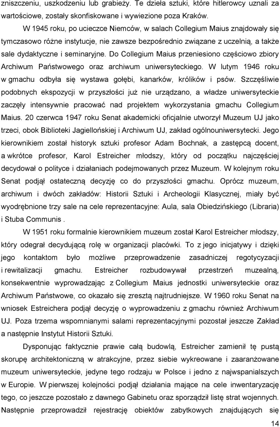 Do Collegium Maius przeniesiono częściowo zbiory Archiwum Państwowego oraz archiwum uniwersyteckiego. W lutym 1946 roku w gmachu odbyła się wystawa gołębi, kanarków, królików i psów.