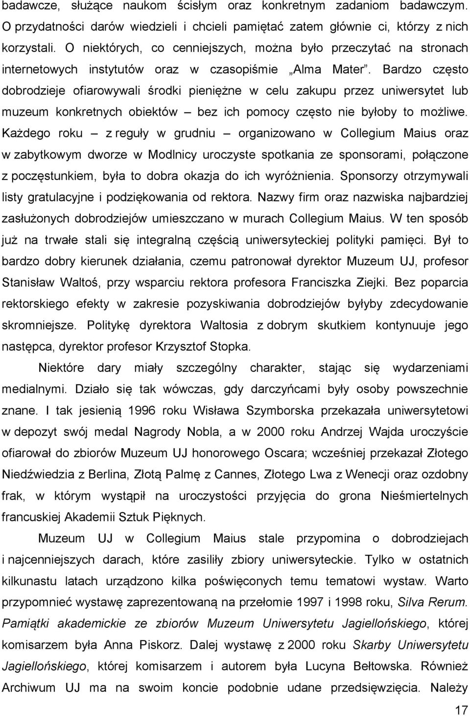 Bardzo często dobrodzieje ofiarowywali środki pieniężne w celu zakupu przez uniwersytet lub muzeum konkretnych obiektów bez ich pomocy często nie byłoby to możliwe.