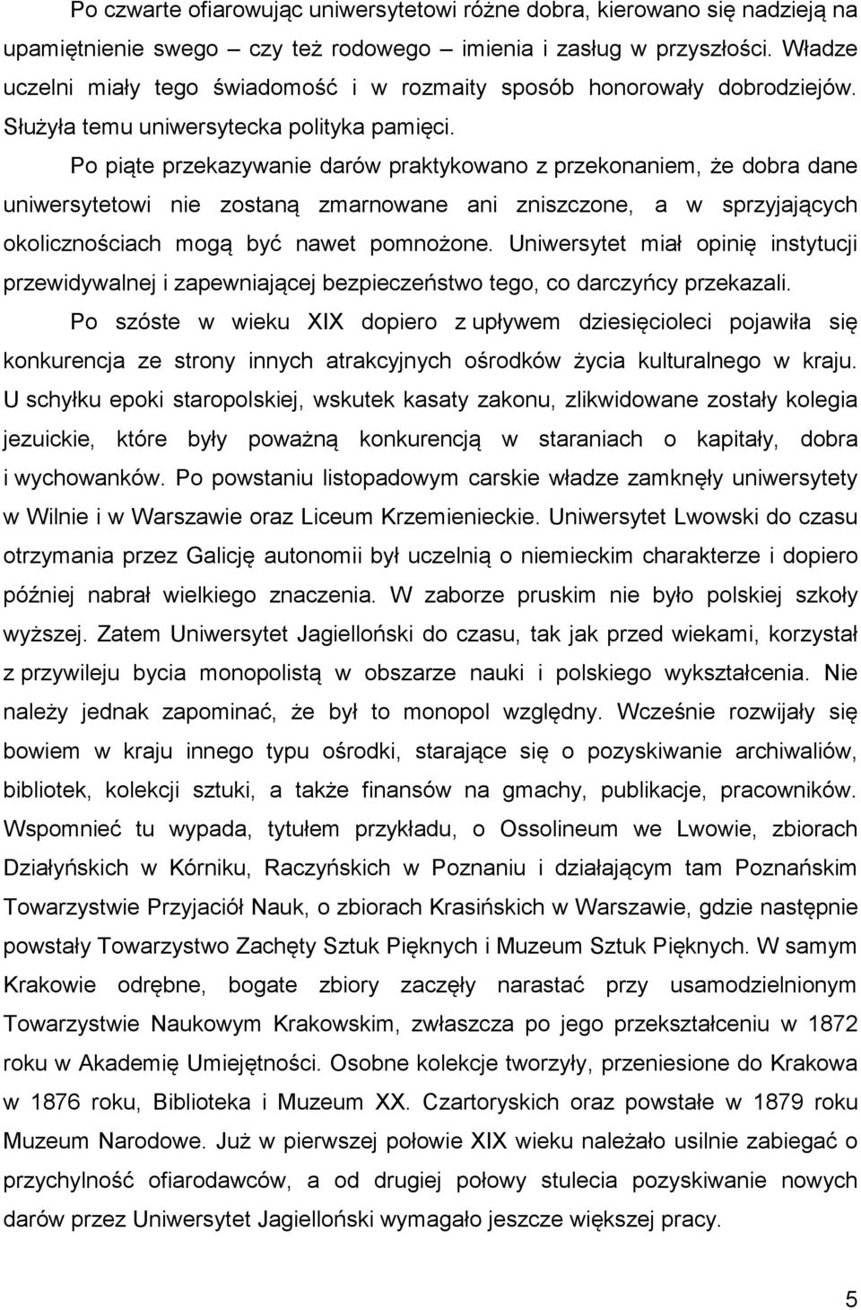 Po piąte przekazywanie darów praktykowano z przekonaniem, że dobra dane uniwersytetowi nie zostaną zmarnowane ani zniszczone, a w sprzyjających okolicznościach mogą być nawet pomnożone.