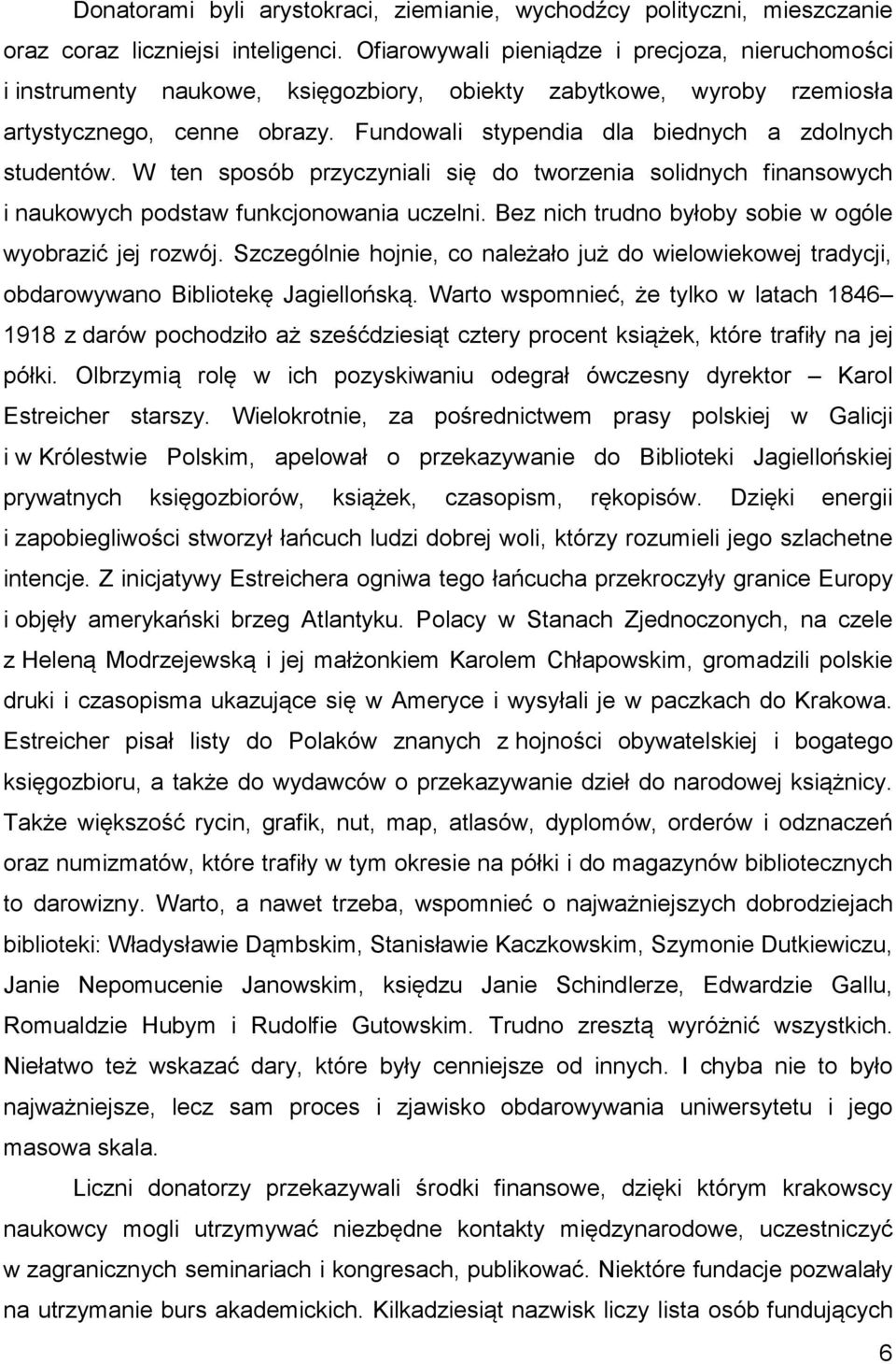 Fundowali stypendia dla biednych a zdolnych studentów. W ten sposób przyczyniali się do tworzenia solidnych finansowych i naukowych podstaw funkcjonowania uczelni.