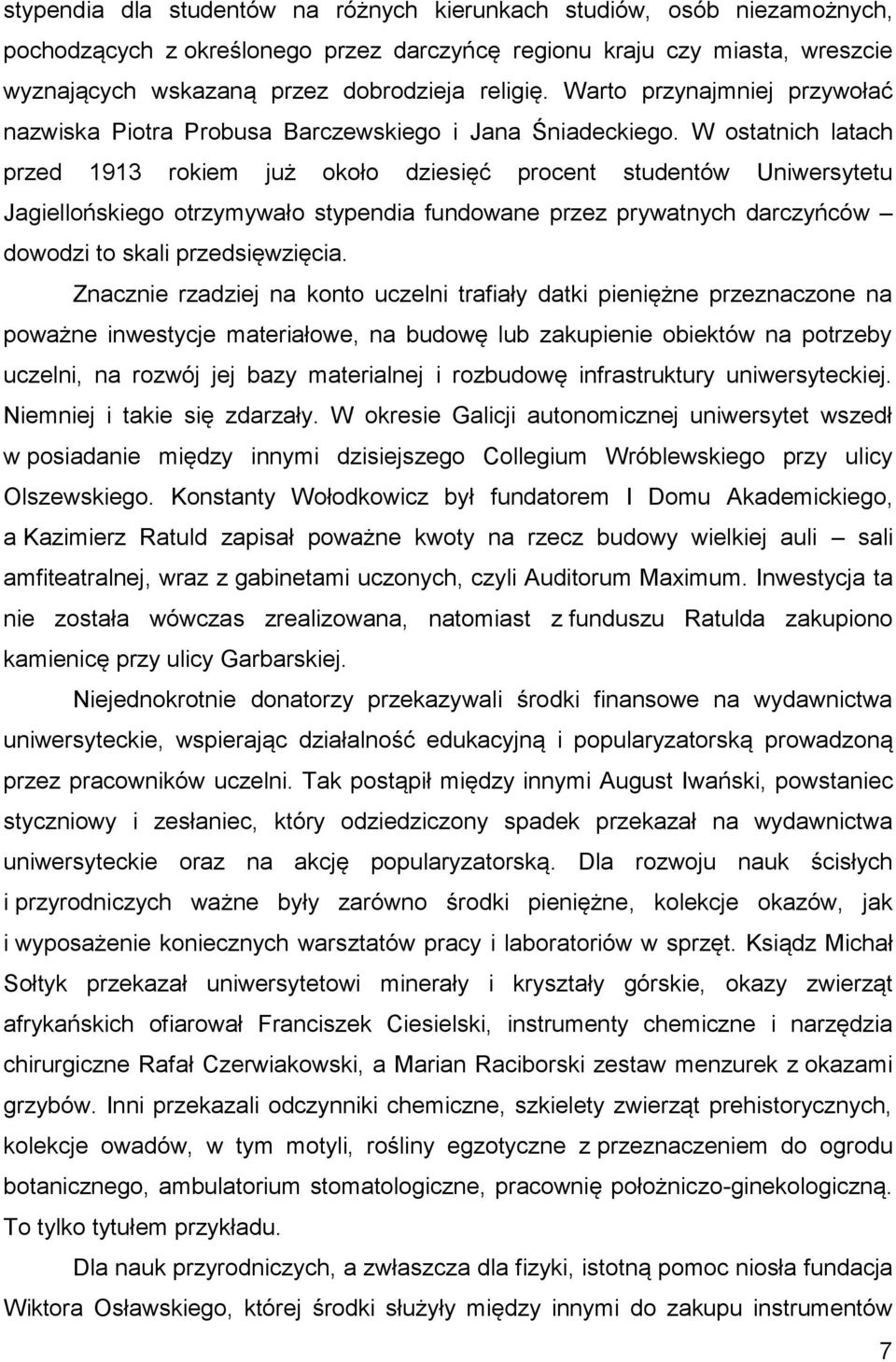 W ostatnich latach przed 1913 rokiem już około dziesięć procent studentów Uniwersytetu Jagiellońskiego otrzymywało stypendia fundowane przez prywatnych darczyńców dowodzi to skali przedsięwzięcia.