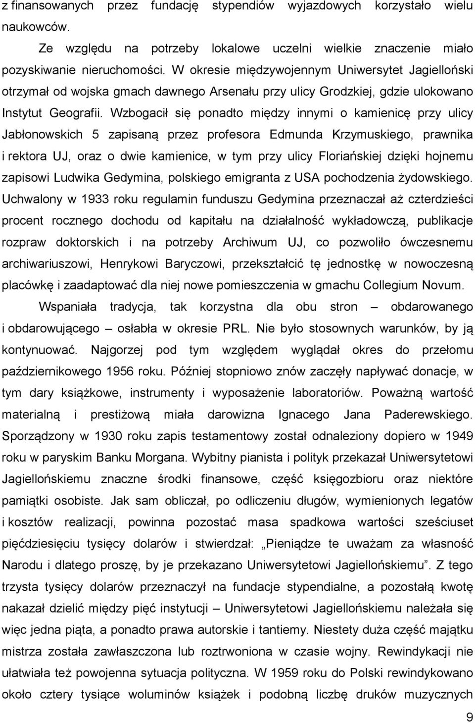 Wzbogacił się ponadto między innymi o kamienicę przy ulicy Jabłonowskich 5 zapisaną przez profesora Edmunda Krzymuskiego, prawnika i rektora UJ, oraz o dwie kamienice, w tym przy ulicy Floriańskiej