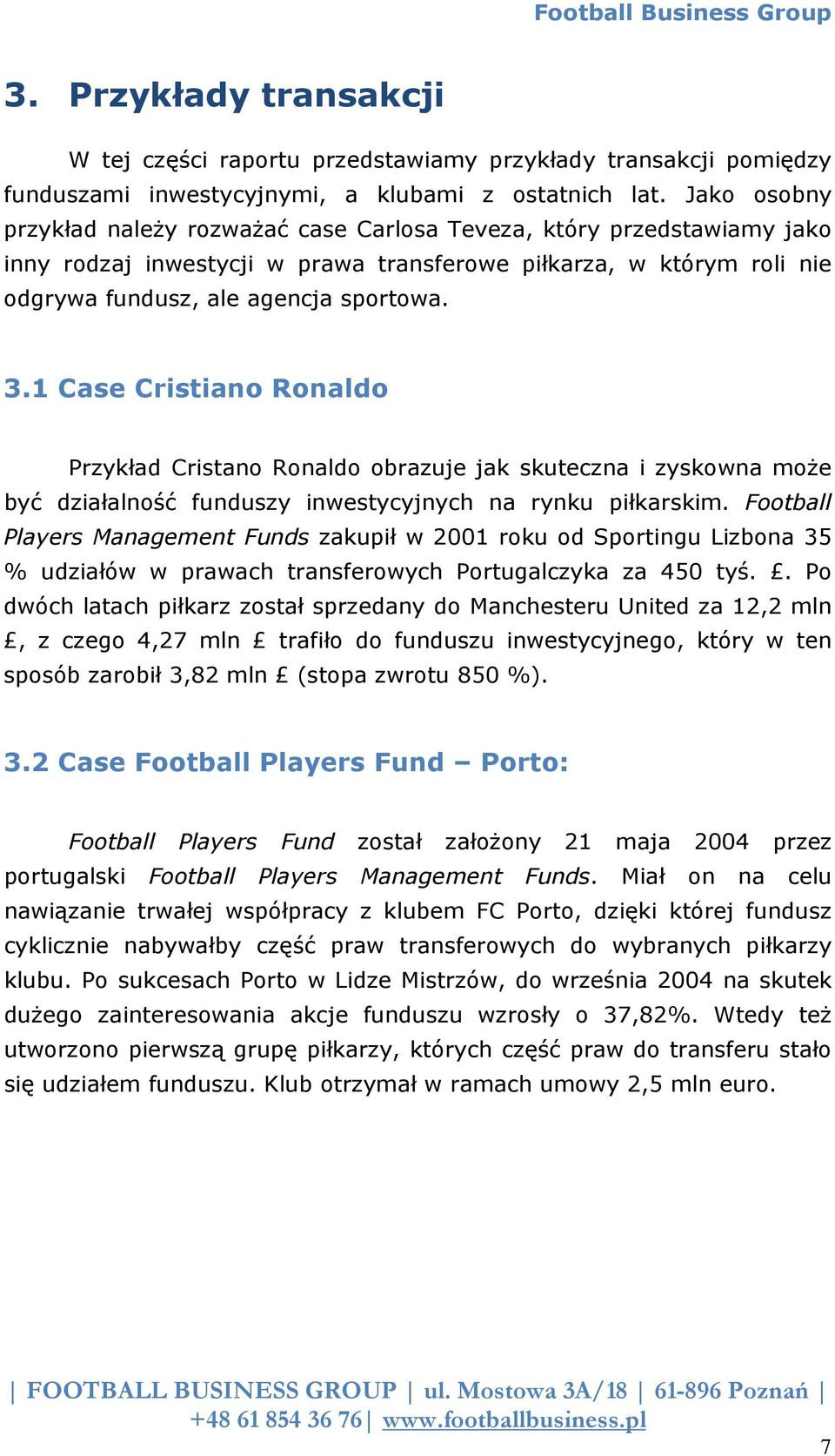 1 Case Cristiano Ronaldo Przykład Cristano Ronaldo obrazuje jak skuteczna i zyskowna może być działalność funduszy inwestycyjnych na rynku piłkarskim.