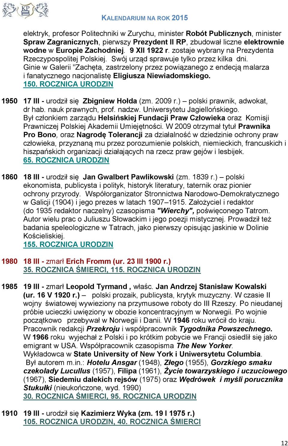 Ginie w Galerii "Zachęta, zastrzelony przez powiązanego z endecją malarza i fanatycznego nacjonalistę Eligiusza Niewiadomskiego. 150. ROCZNICA URODZIN 1950 17 III - urodził się Zbigniew Hołda (zm.