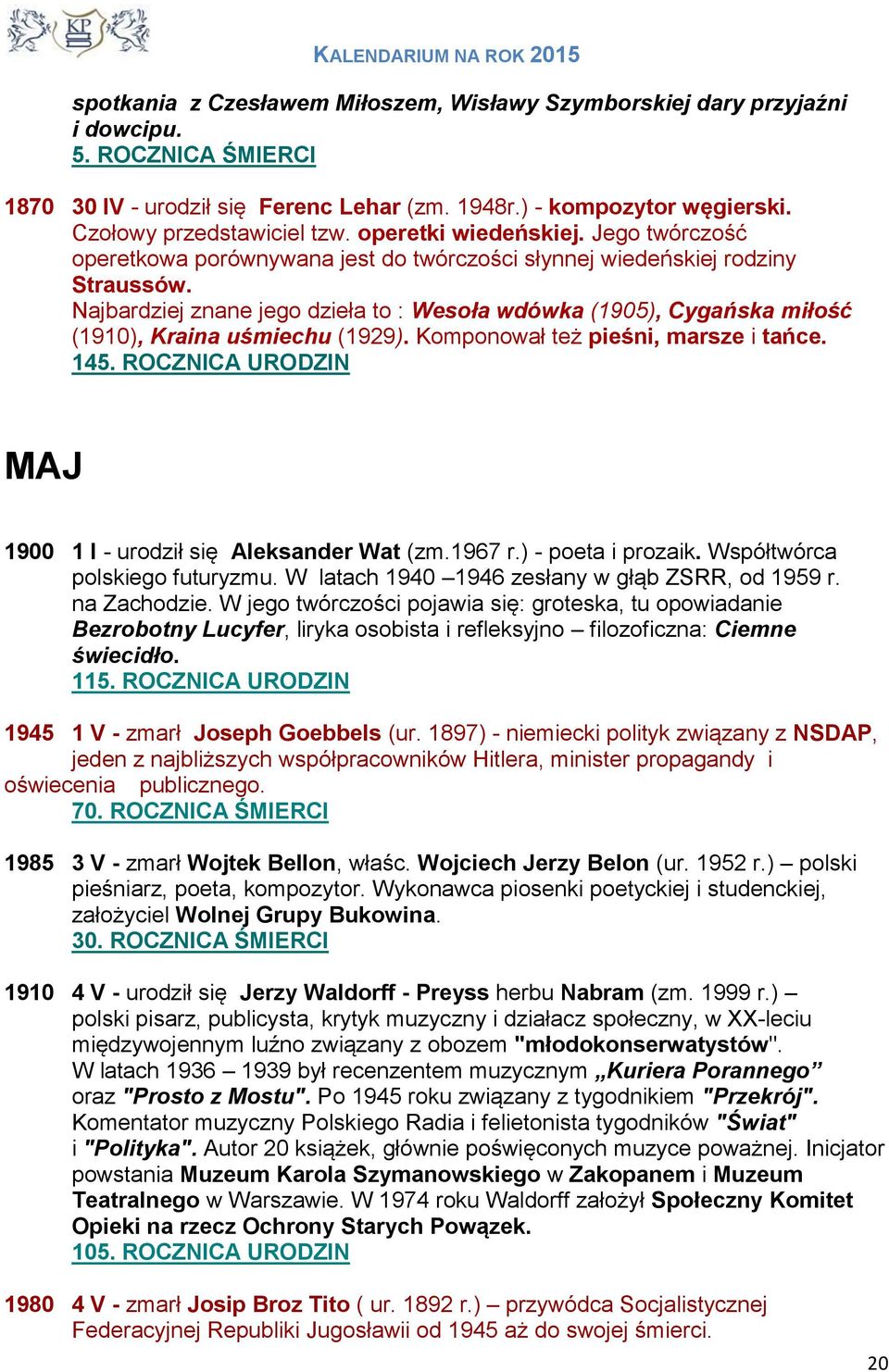 Najbardziej znane jego dzieła to : Wesoła wdówka (1905), Cygańska miłość (1910), Kraina uśmiechu (1929). Komponował też pieśni, marsze i tańce. 145.