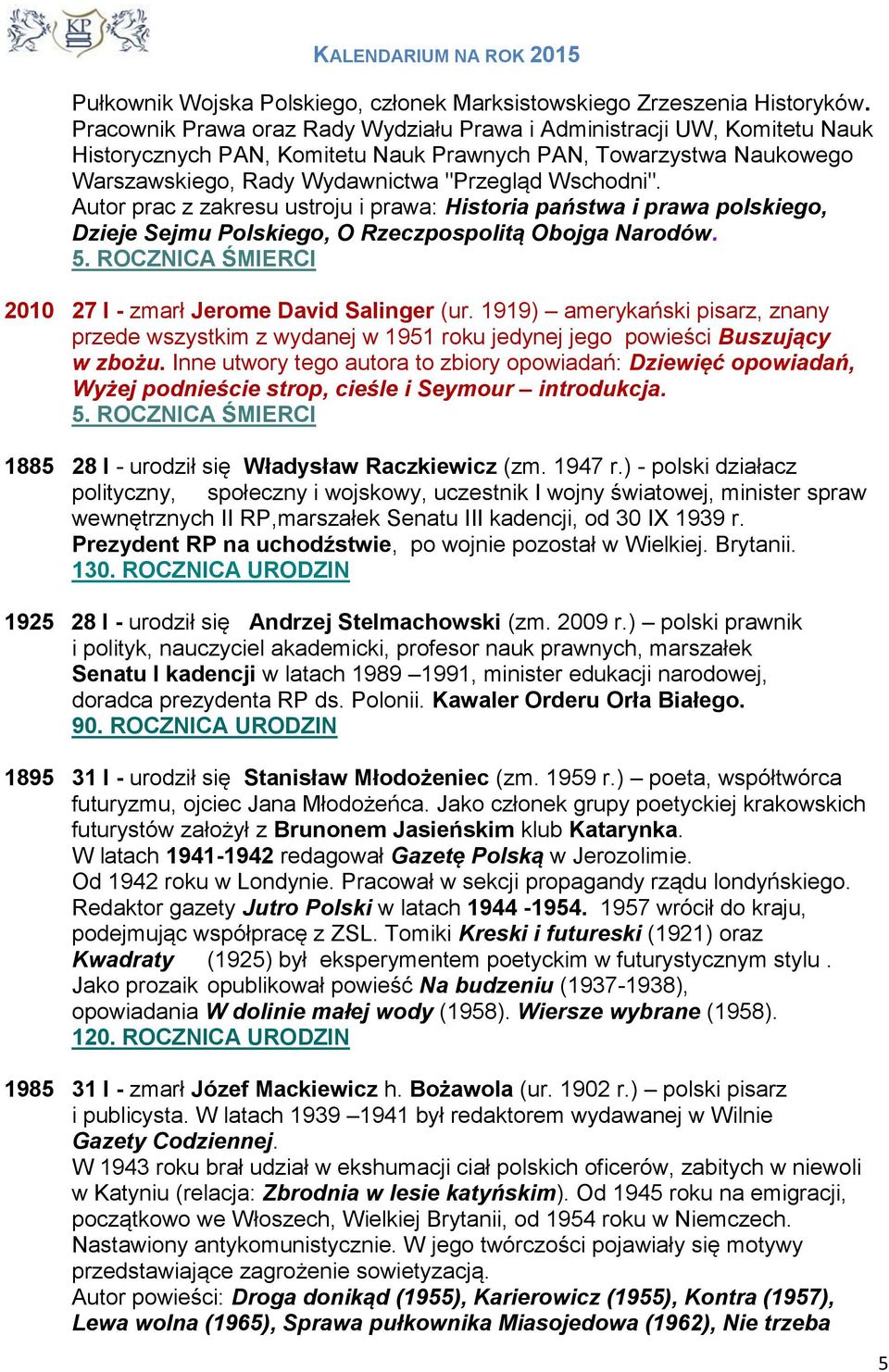 Autor prac z zakresu ustroju i prawa: Historia państwa i prawa polskiego, Dzieje Sejmu Polskiego, O Rzeczpospolitą Obojga Narodów. 2010 27 I - zmarł Jerome David Salinger (ur.