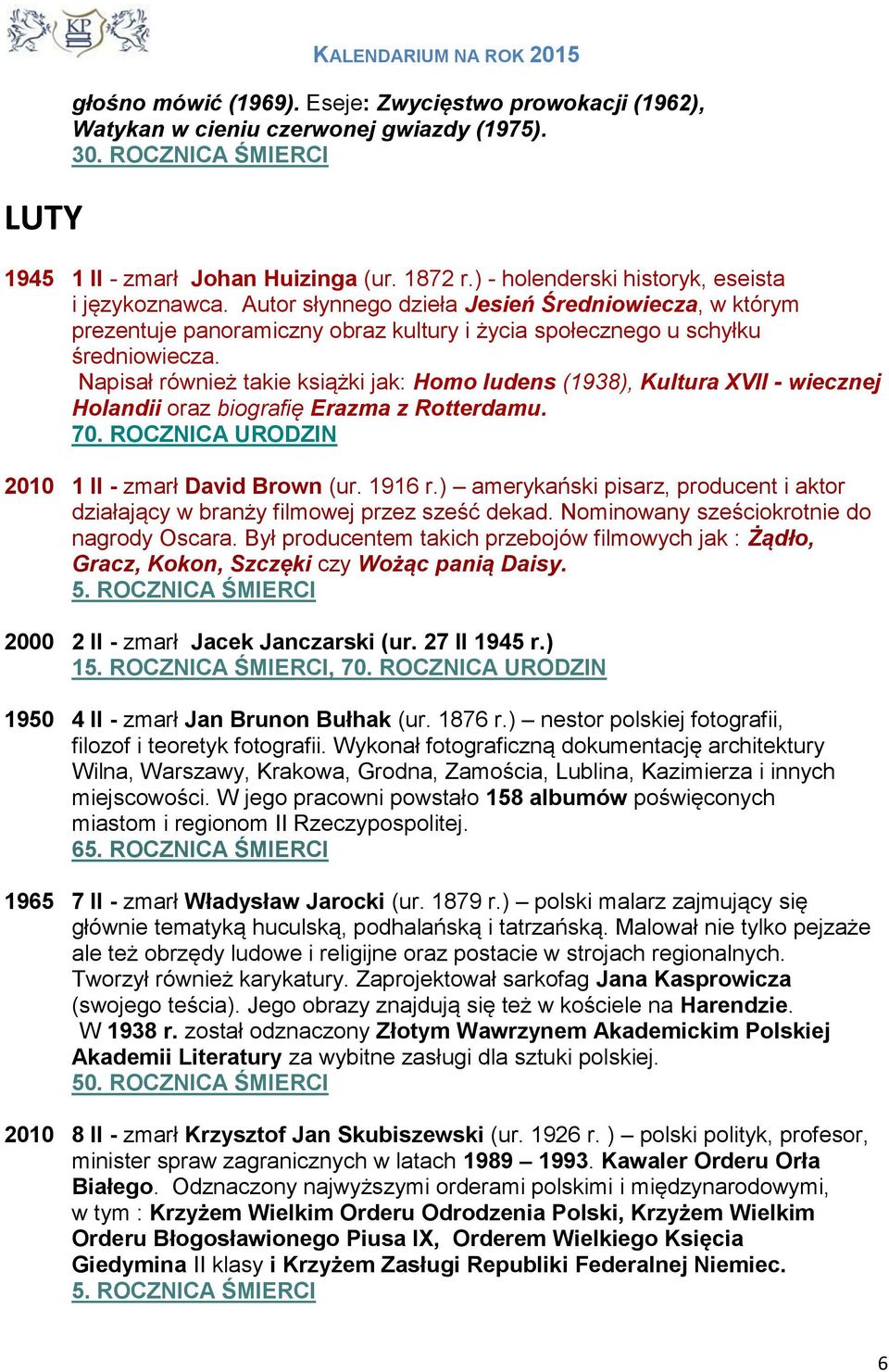 Napisał również takie książki jak: Homo Iudens (1938), Kultura XVII - wiecznej Holandii oraz biografię Erazma z Rotterdamu. 70. ROCZNICA URODZIN 2010 1 II - zmarł David Brown (ur. 1916 r.