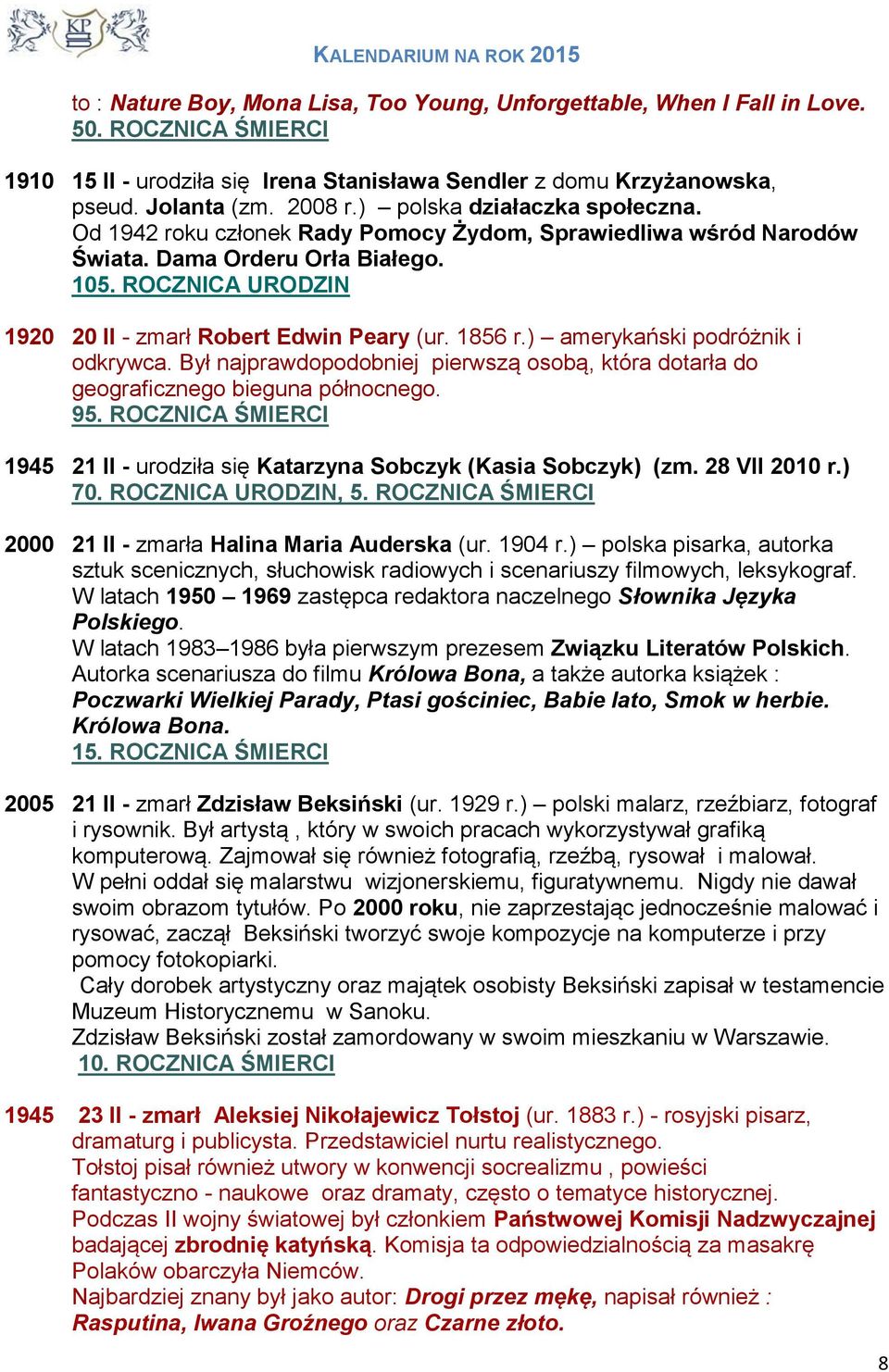 1856 r.) amerykański podróżnik i odkrywca. Był najprawdopodobniej pierwszą osobą, która dotarła do geograficznego bieguna północnego. 9 1945 21 II - urodziła się Katarzyna Sobczyk (Kasia Sobczyk) (zm.