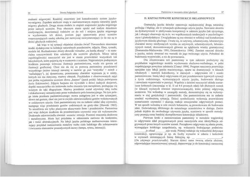 Przy obecnym stanie opieki nad małym dzieckiem niesłyszącym, dezorientacji rodziców co do roli i miejsca języka migowego w wychowaniu ich dzieci, poziom jego opanowania przez uczniów rozpoczynających