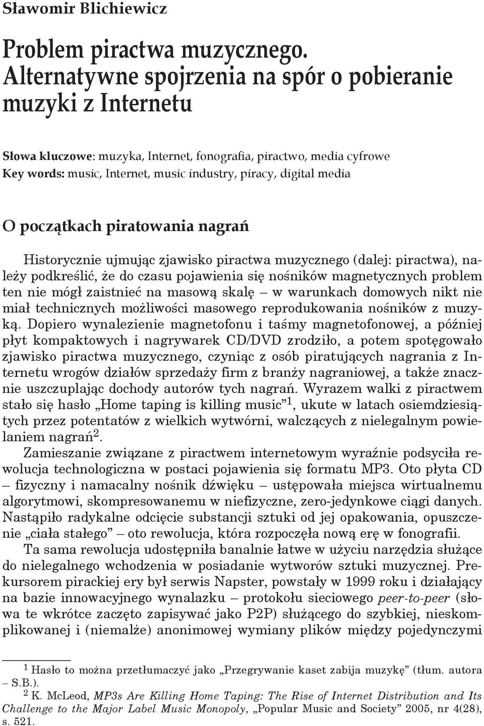 O początkach piratowania nagrań Historycznie ujmując zjawisko piractwa muzycznego (dalej: piractwa), należy podkreślić, że do czasu pojawienia się nośników magnetycznych problem ten nie mógł