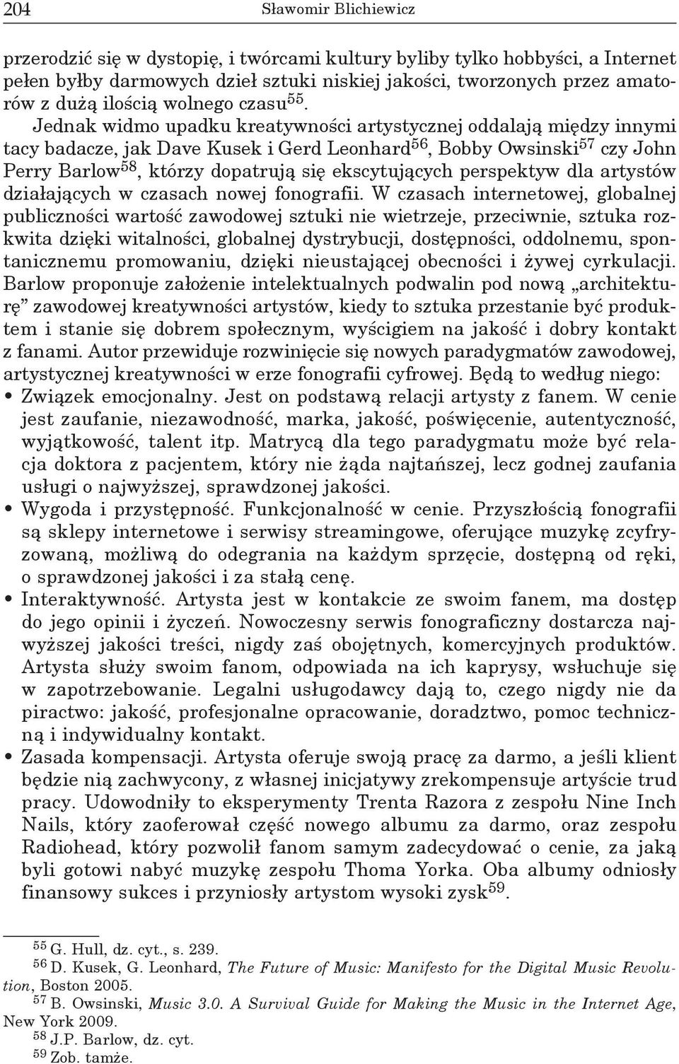 Jednak widmo upadku kreatywności artystycznej oddalają między innymi tacy badacze, jak Dave Kusek i Gerd Leonhard 56, Bobby Owsinski 57 czy John Perry Barlow 58, którzy dopatrują się ekscytujących