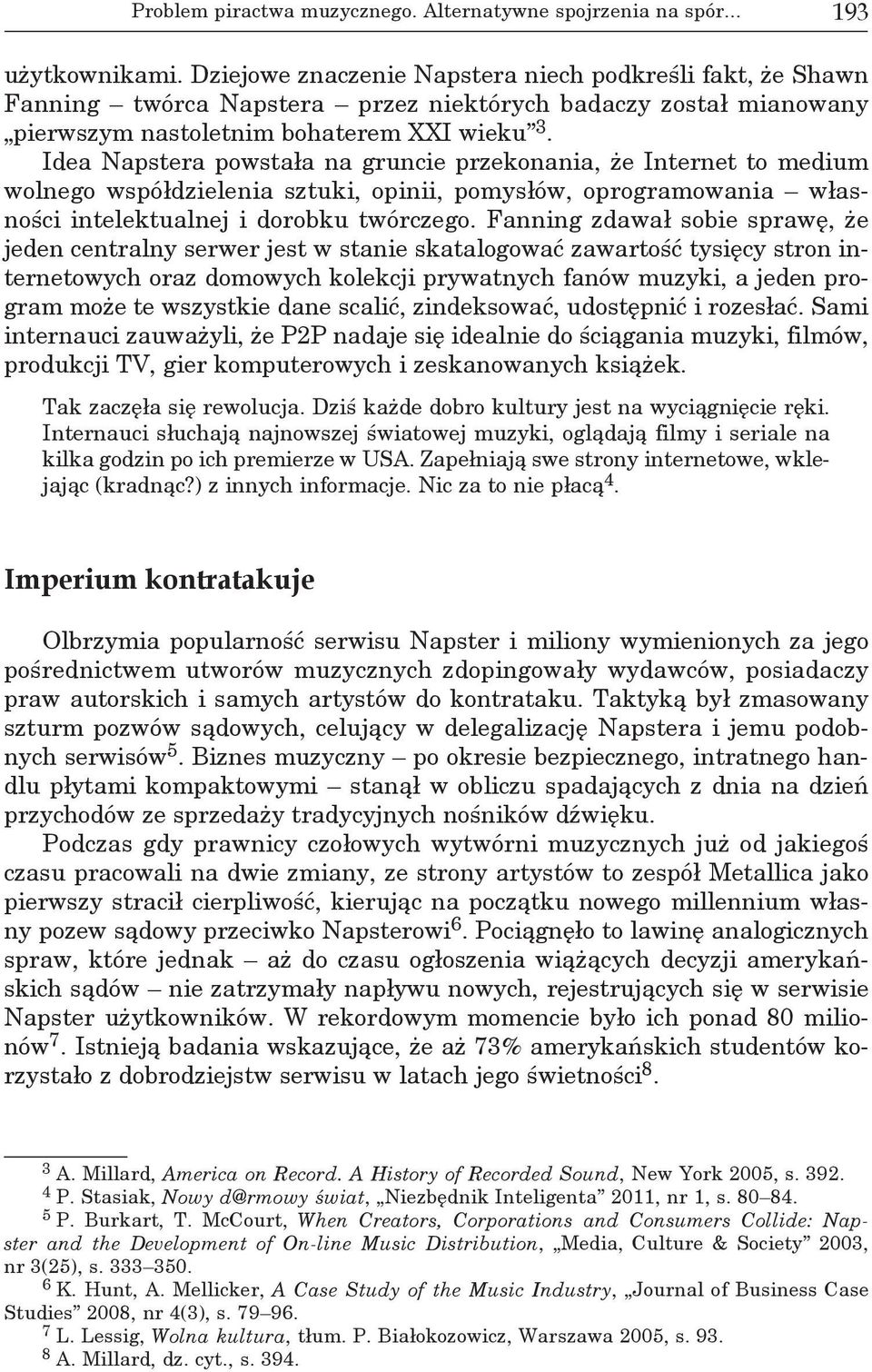 Idea Napstera powstała na gruncie przekonania, że Internet to medium wolnego współdzielenia sztuki, opinii, pomysłów, oprogramowania własności intelektualnej i dorobku twórczego.