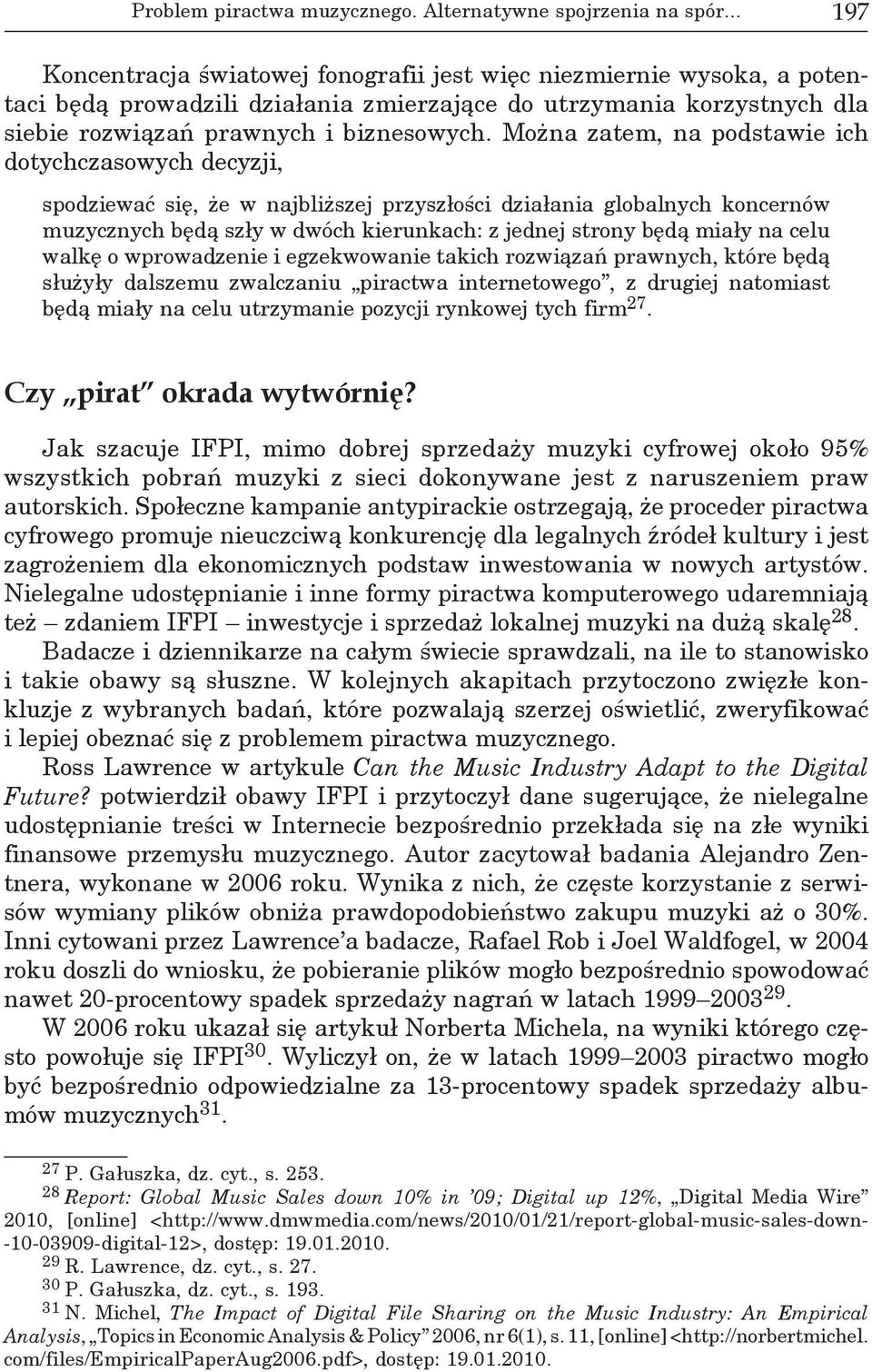 Można zatem, na podstawie ich dotychczasowych decyzji, spodziewać się, że w najbliższej przyszłości działania globalnych koncernów muzycznych będą szły w dwóch kierunkach: z jednej strony będą miały