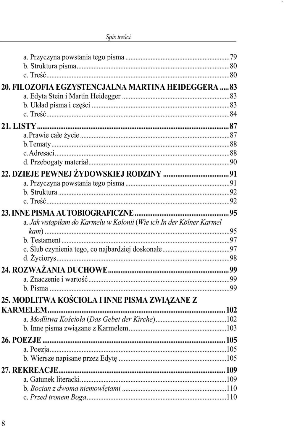 Przyczyna powstania tego pisma...91 b. Struktura...92 c. Treść...92 23. INNE PISMA AUTOBIOGRAFICZNE...95 a. Jak wstąpiłam do Karmelu w Kolonii (Wie ich In der Kölner Karmel kam)...95 b. Testament.