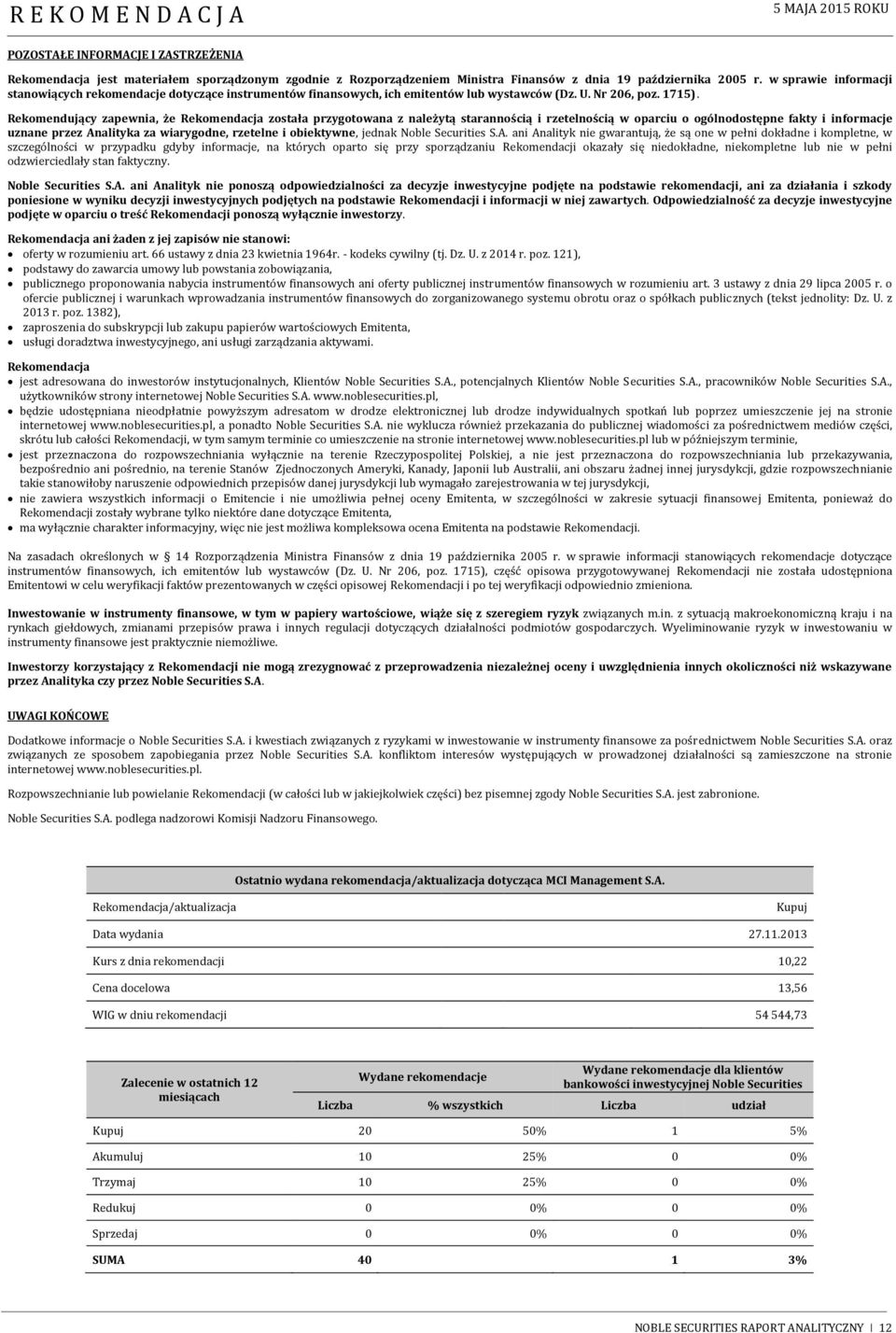 Rekomendujący zapewnia, że Rekomendacja została przygotowana z należytą starannością i rzetelnością w oparciu o ogólnodostępne fakty i informacje uznane przez Analityka za wiarygodne, rzetelne i