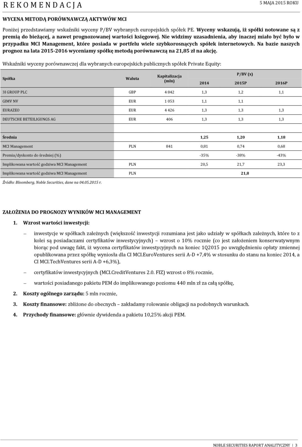 Nie widzimy uzasadnienia, aby inaczej miało być było w przypadku MCI Management, które posiada w portfelu wiele szybkorosnących spółek internetowych.