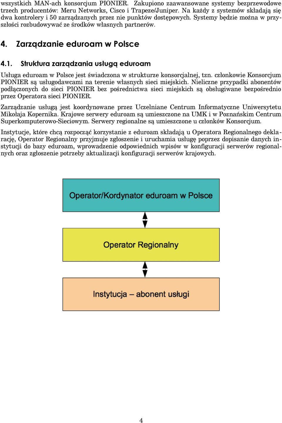 Zarządzanie eduroam w Polsce 4.1. Struktura zarządzania usługą eduroam Usługa eduroam w Polsce jest świadczona w strukturze konsorcjalnej, tzn.