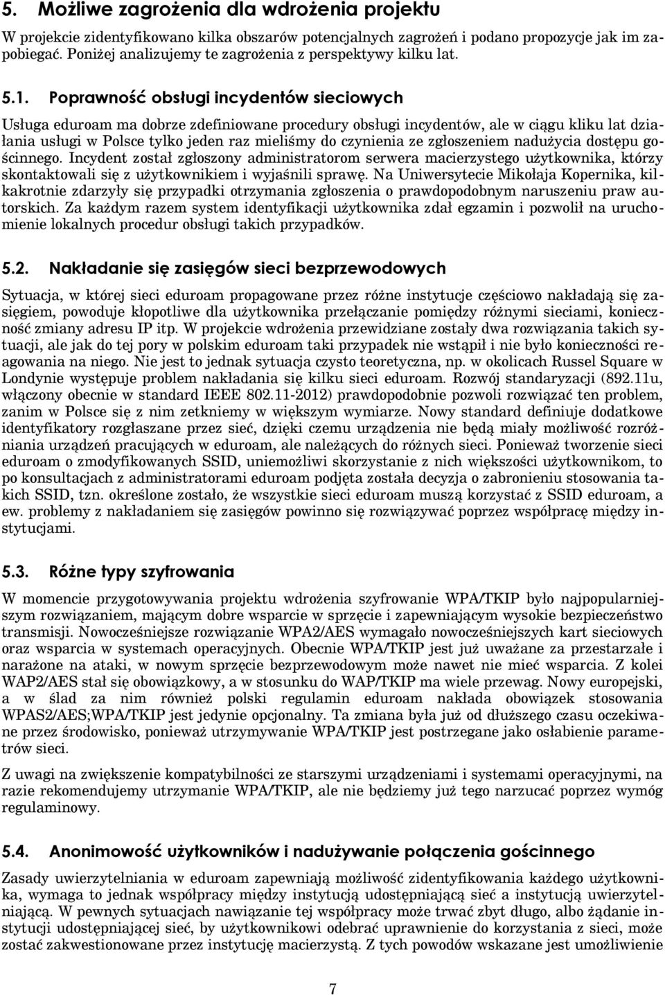 Poprawność obsługi incydentów sieciowych Usługa eduroam ma dobrze zdefiniowane procedury obsługi incydentów, ale w ciągu kliku lat działania usługi w Polsce tylko jeden raz mieliśmy do czynienia ze