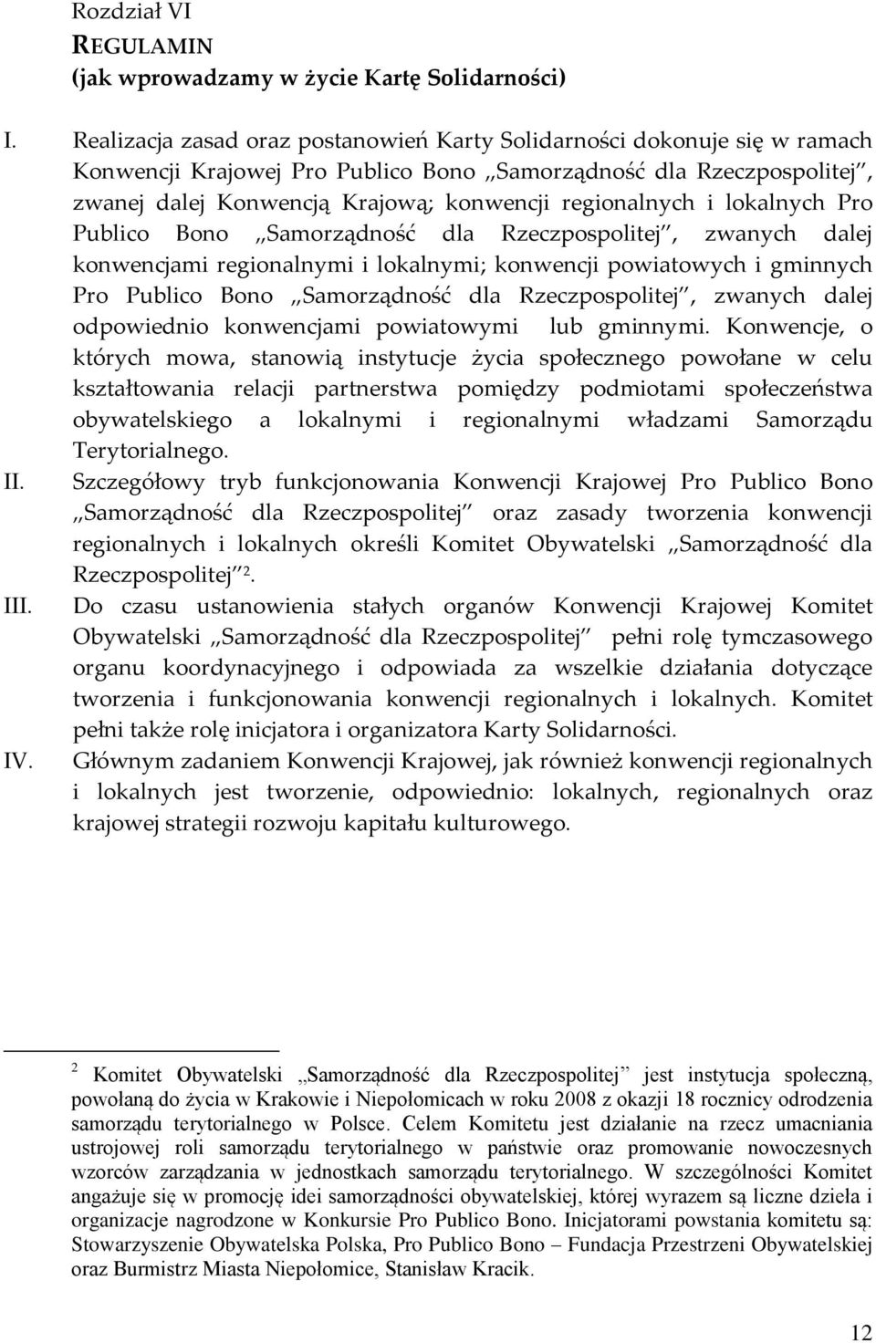 i lokalnych Pro Publico Bono Samorządność dla Rzeczpospolitej, zwanych dalej konwencjami regionalnymi i lokalnymi; konwencji powiatowych i gminnych Pro Publico Bono Samorządność dla Rzeczpospolitej,